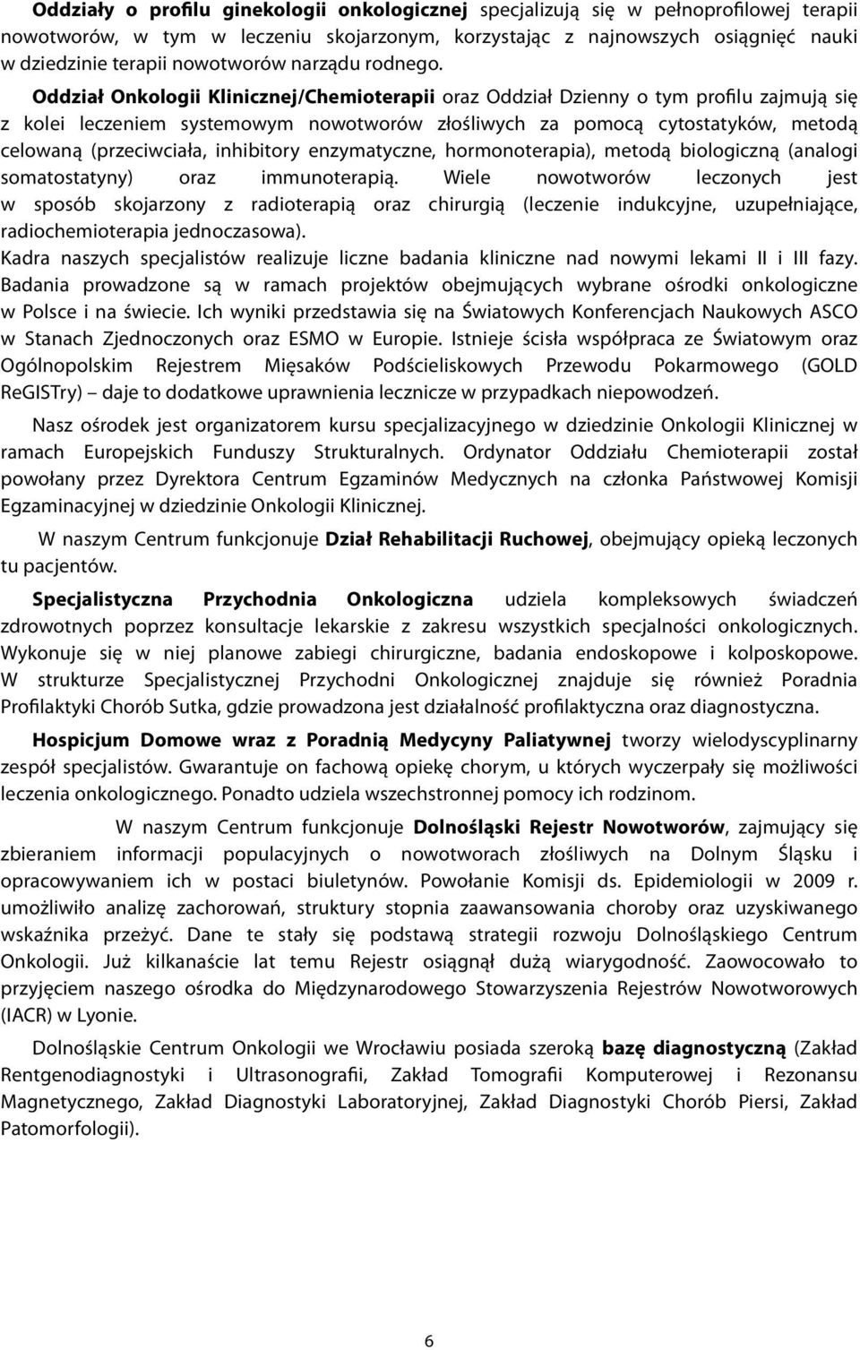 Oddział Onkologii Klinicznej/Chemioterapii oraz Oddział Dzienny o tym profilu zajmują się z kolei leczeniem systemowym nowotworów złośliwych za pomocą cytostatyków, metodą celowaną (przeciwciała,