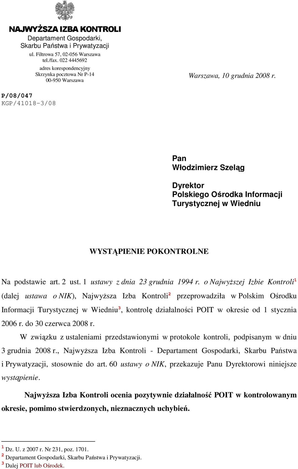 P/08/047 KGP/41018-3/08 Pan Włodzimierz Szeląg Dyrektor Polskiego Ośrodka Informacji Turystycznej w Wiedniu WYSTĄPIENIE POKONTROLNE Na podstawie art. 2 ust. 1 ustawy z dnia 23 grudnia 1994 r.