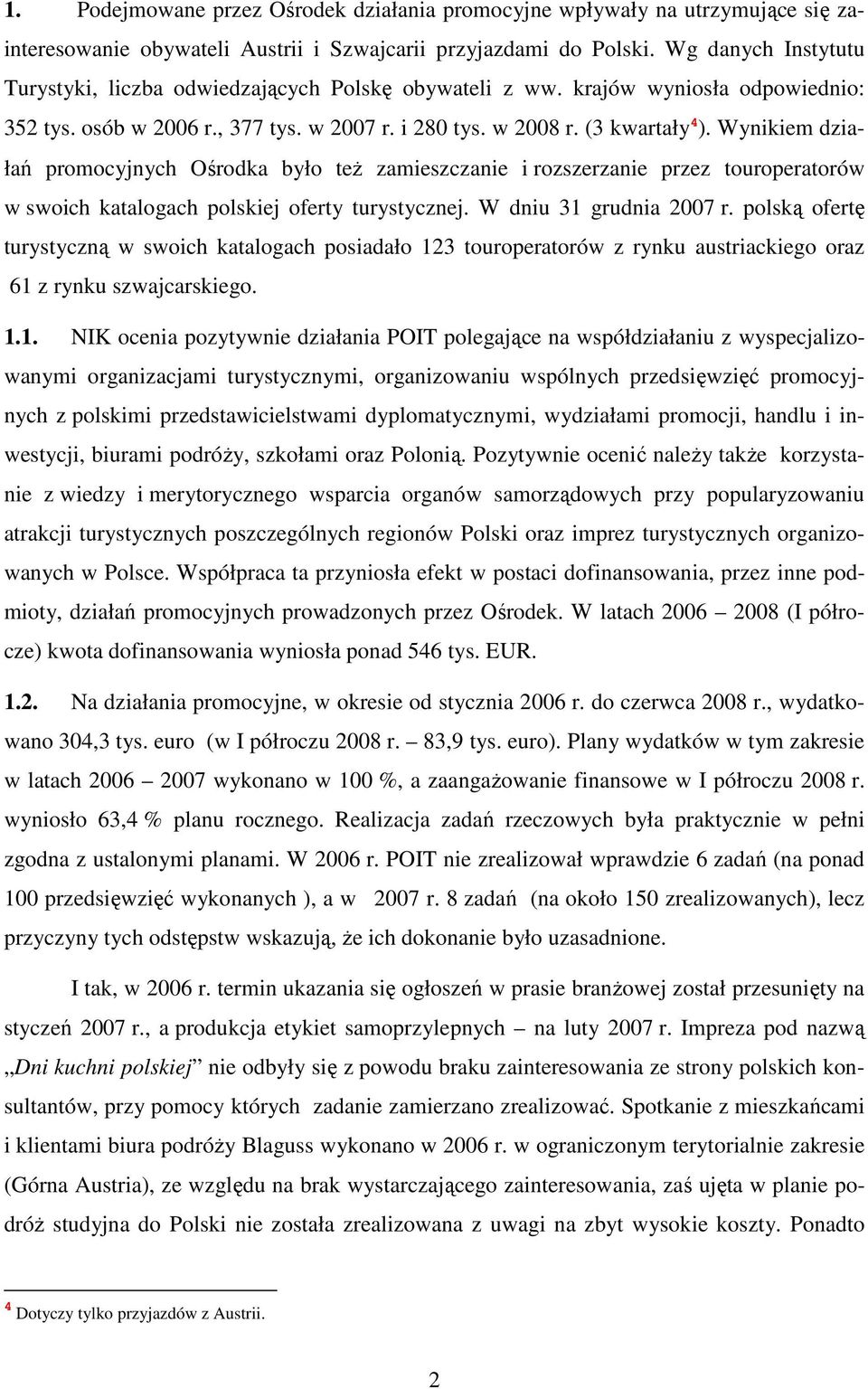 Wynikiem działań promocyjnych Ośrodka było teŝ zamieszczanie i rozszerzanie przez touroperatorów w swoich katalogach polskiej oferty turystycznej. W dniu 31 grudnia 2007 r.