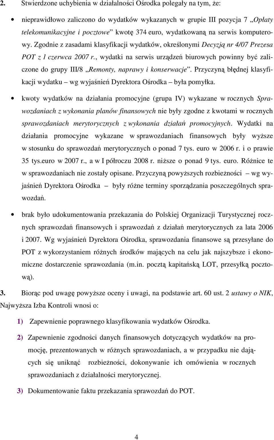 , wydatki na serwis urządzeń biurowych powinny być zaliczone do grupy III/8 Remonty, naprawy i konserwacje. Przyczyną błędnej klasyfikacji wydatku wg wyjaśnień Dyrektora Ośrodka była pomyłka.