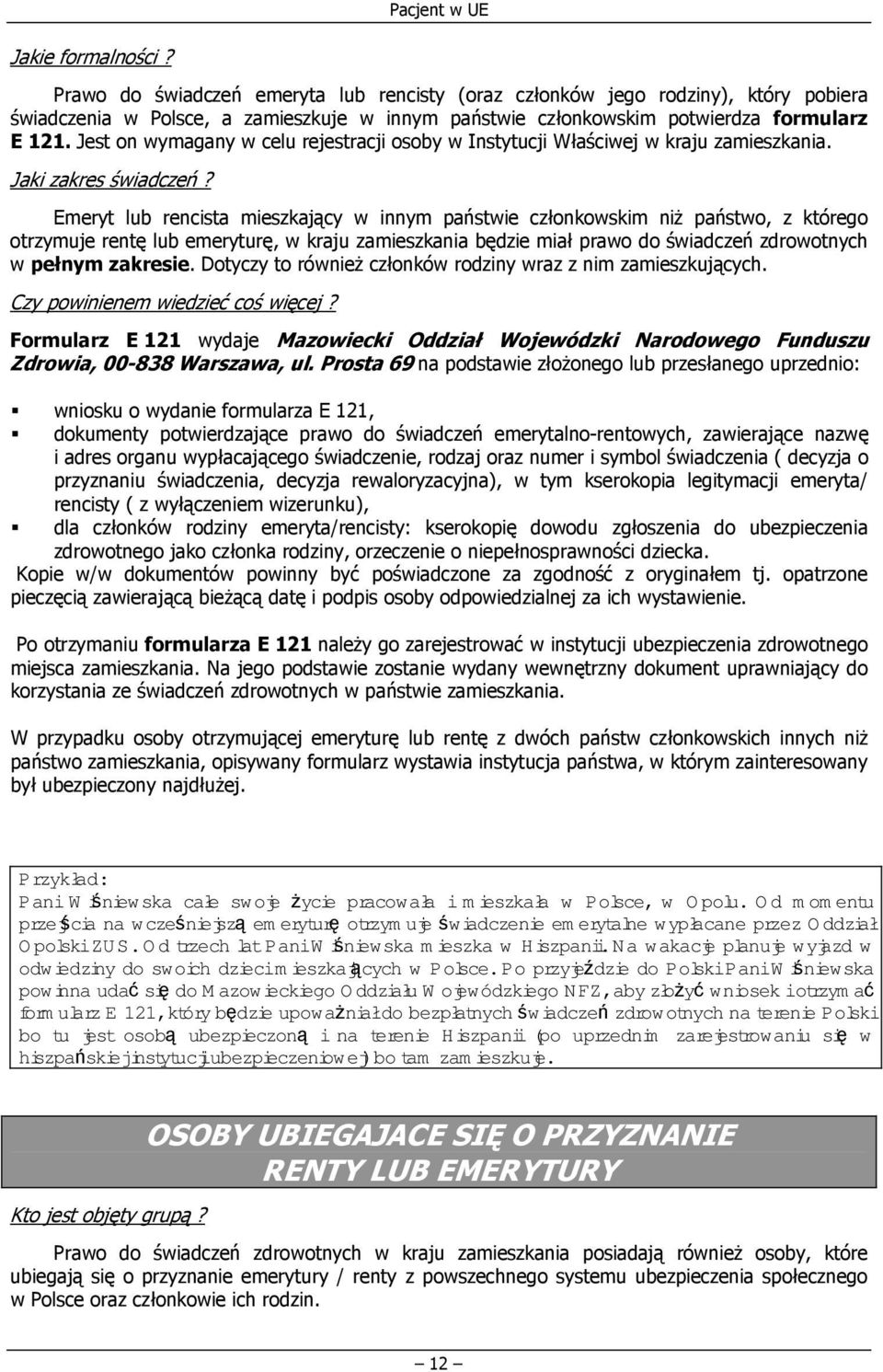 Emeryt lub rencista mieszkający w innym państwie członkowskim niż państwo, z którego otrzymuje rentę lub emeryturę, w kraju zamieszkania będzie miał prawo do świadczeń zdrowotnych w pełnym zakresie.