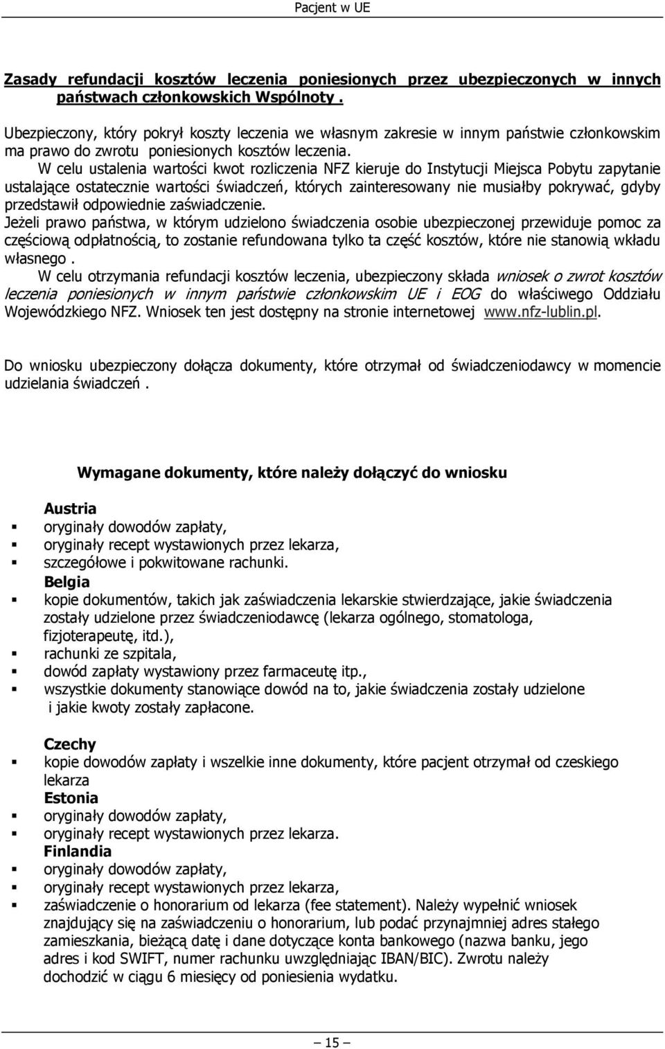 W celu ustalenia wartości kwot rozliczenia NFZ kieruje do Instytucji Miejsca Pobytu zapytanie ustalające ostatecznie wartości świadczeń, których zainteresowany nie musiałby pokrywać, gdyby