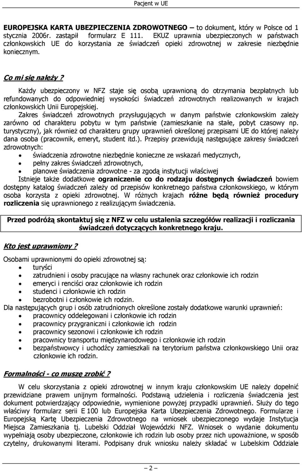 Każdy ubezpieczony w NFZ staje się osobą uprawnioną do otrzymania bezpłatnych lub refundowanych do odpowiedniej wysokości świadczeń zdrowotnych realizowanych w krajach członkowskich Unii Europejskiej.