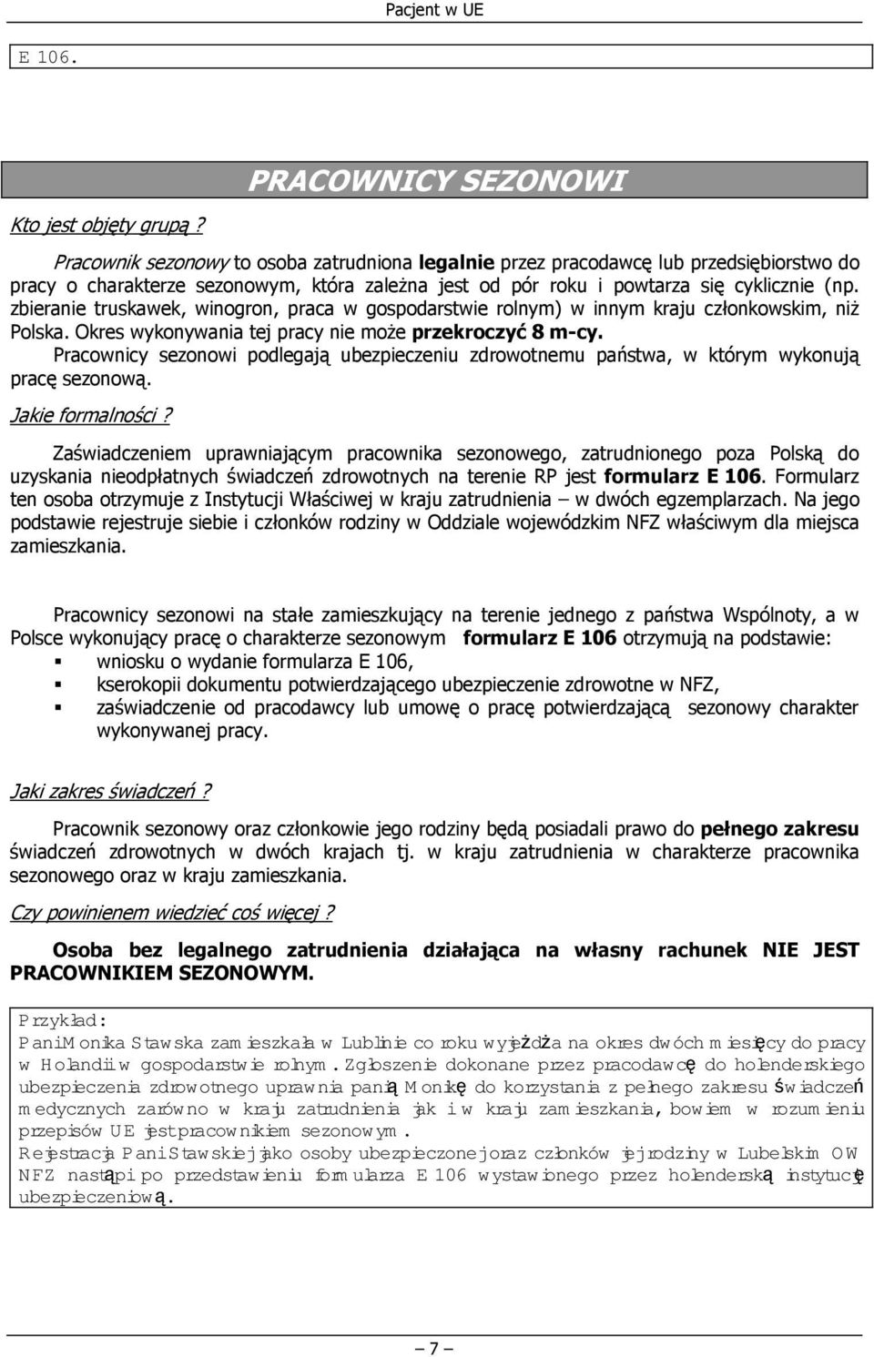 zbieranie truskawek, winogron, praca w gospodarstwie rolnym) w innym kraju członkowskim, niż Polska. Okres wykonywania tej pracy nie może przekroczyć 8 m-cy.