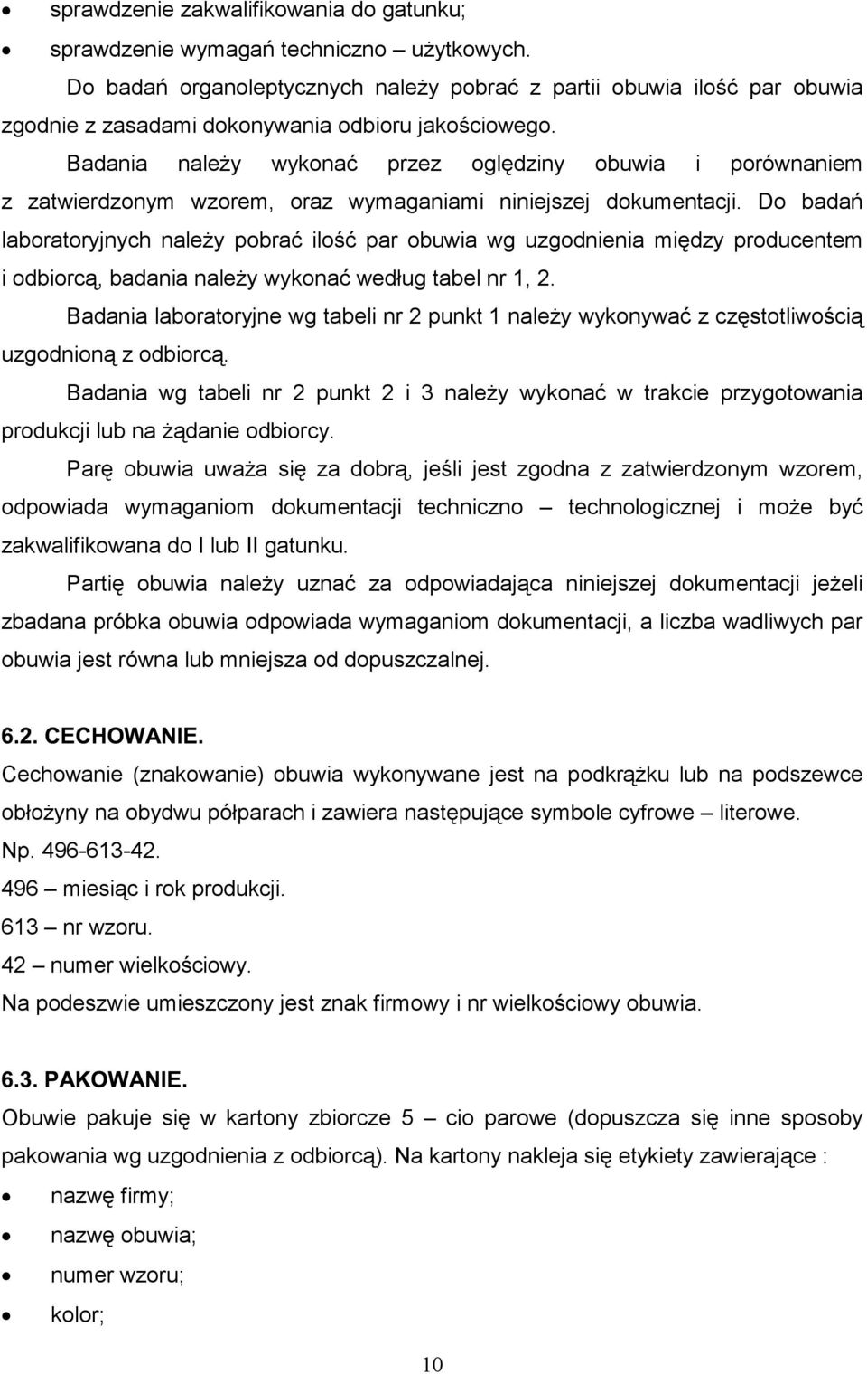 Badania należy wykonać przez oględziny obuwia i porównaniem z zatwierdzonym wzorem, oraz wymaganiami niniejszej dokumentacji.