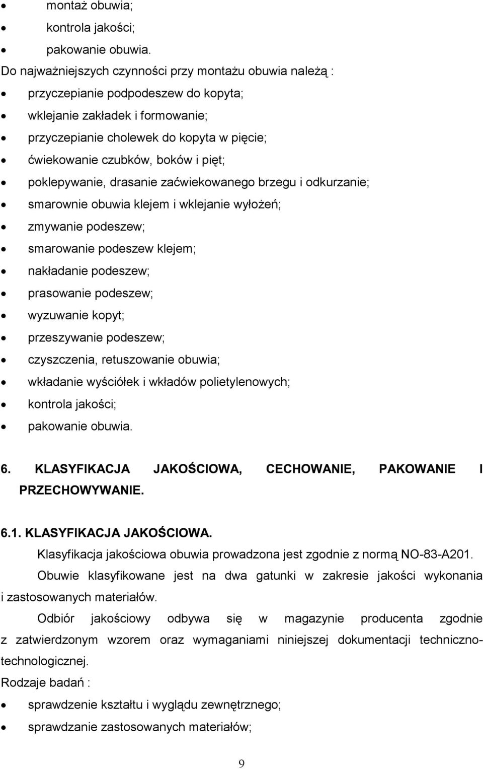 pięt; poklepywanie, drasanie zaćwiekowanego brzegu i odkurzanie; smarownie obuwia klejem i wklejanie wyłożeń; zmywanie podeszew; smarowanie podeszew klejem; nakładanie podeszew; prasowanie podeszew;