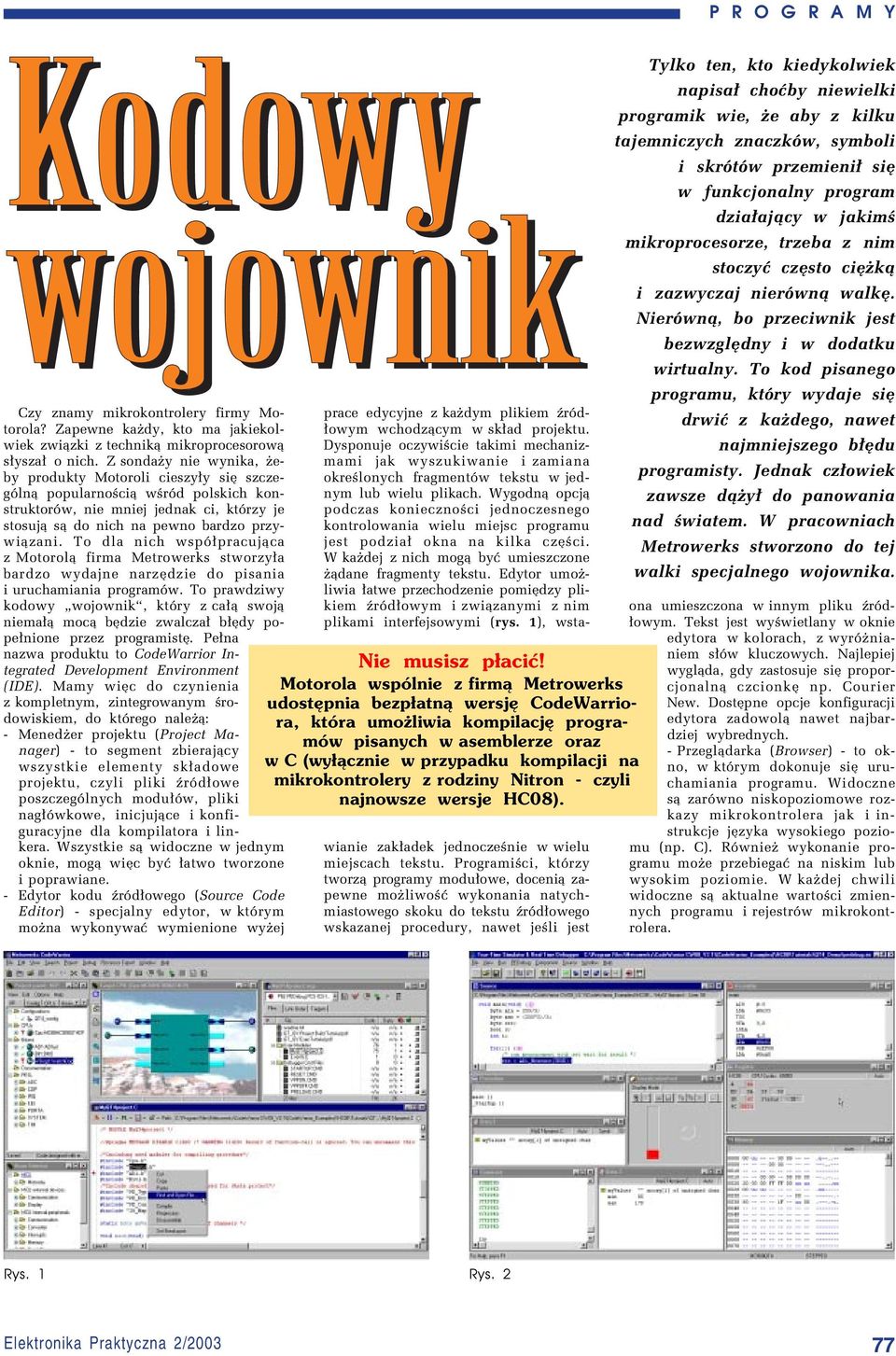 To dla nich wspû³pracuj¹ca z Motorol¹ firma Metrowerks stworzy³a bardzo wydajne narzídzie do pisania i uruchamiania programûw.