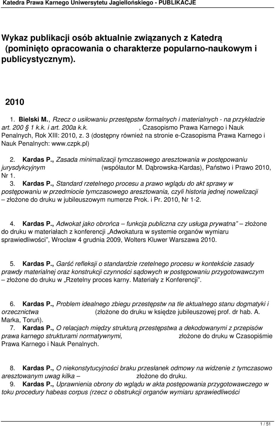 3 (dostępny również na stronie e-czasopisma Prawa Karnego i Nauk Penalnych: www.czpk.pl) 2. Kardas P., Zasada minimalizacji tymczasowego aresztowania w postępowaniu jurysdykcyjnym (współautor M.