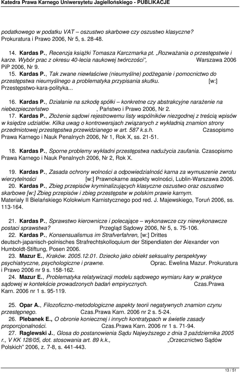 , Tak zwane niewłaściwe (nieumyślne) podżeganie i pomocnictwo do przestępstwa nieumyślnego a problematyka przypisania skutku. [w:] Przestępstwo-kara-polityka... 16. Kardas P.