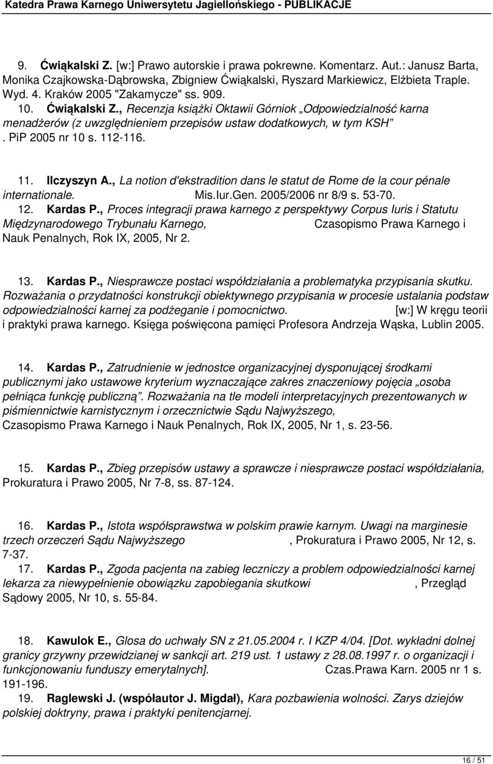 112-116. 11. Ilczyszyn A., La notion d'ekstradition dans le statut de Rome de la cour pénale internationale. Mis.Iur.Gen. 2005/2006 nr 8/9 s. 53-70. 12. Kardas P.