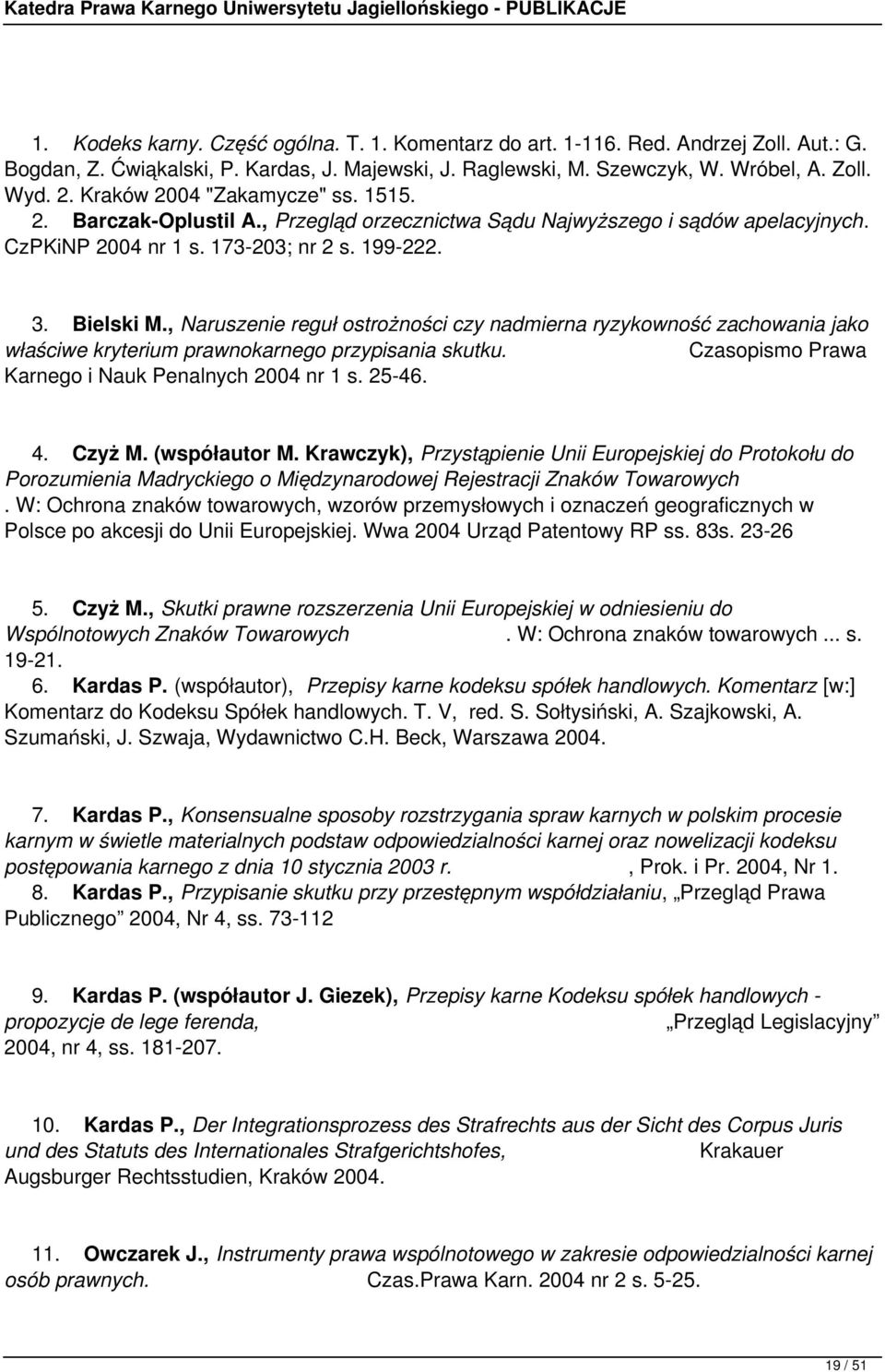 , Naruszenie reguł ostrożności czy nadmierna ryzykowność zachowania jako właściwe kryterium prawnokarnego przypisania skutku. Czasopismo Prawa Karnego i Nauk Penalnych 2004 nr 1 s. 25-46. 4. Czyż M.