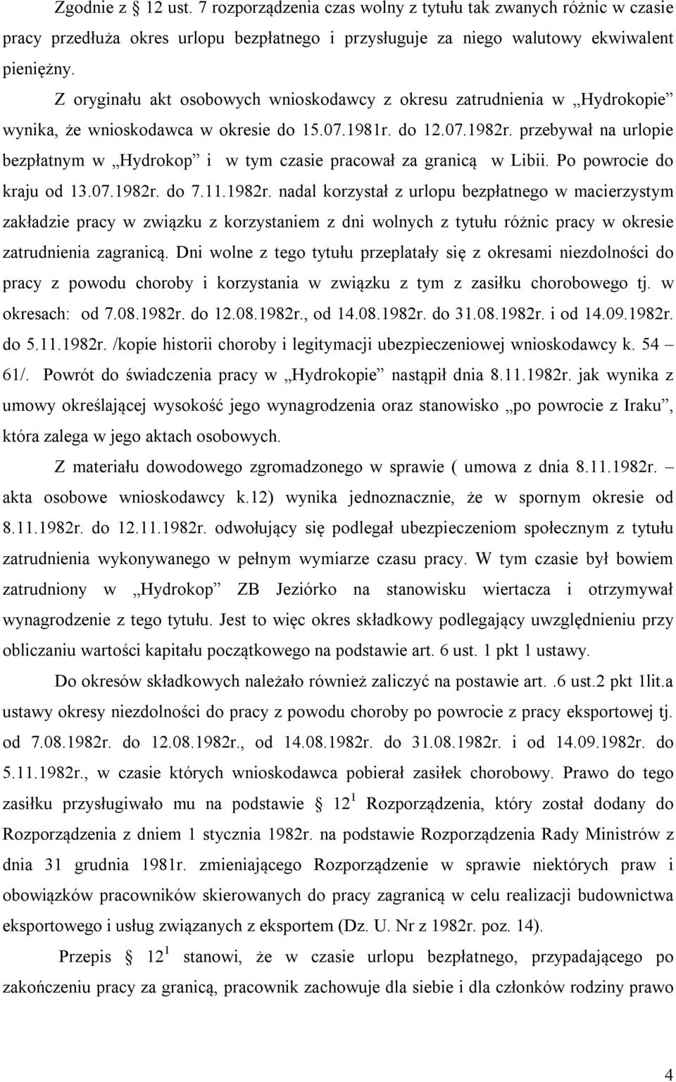 przebywał na urlopie bezpłatnym w Hydrokop i w tym czasie pracował za granicą w Libii. Po powrocie do kraju od 13.07.1982r.