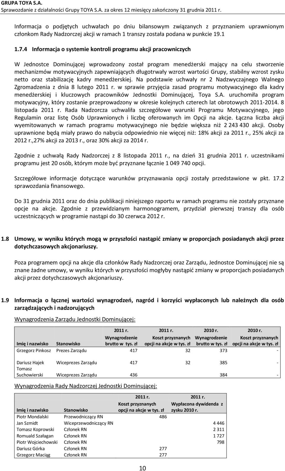 długotrwały wzrost wartości Grupy, stabilny wzrost zysku netto oraz stabilizację kadry menedżerskiej. Na podstawie uchwały nr 2 Nadzwyczajnego Walnego Zgromadzenia z dnia 8 lutego 2011 r.