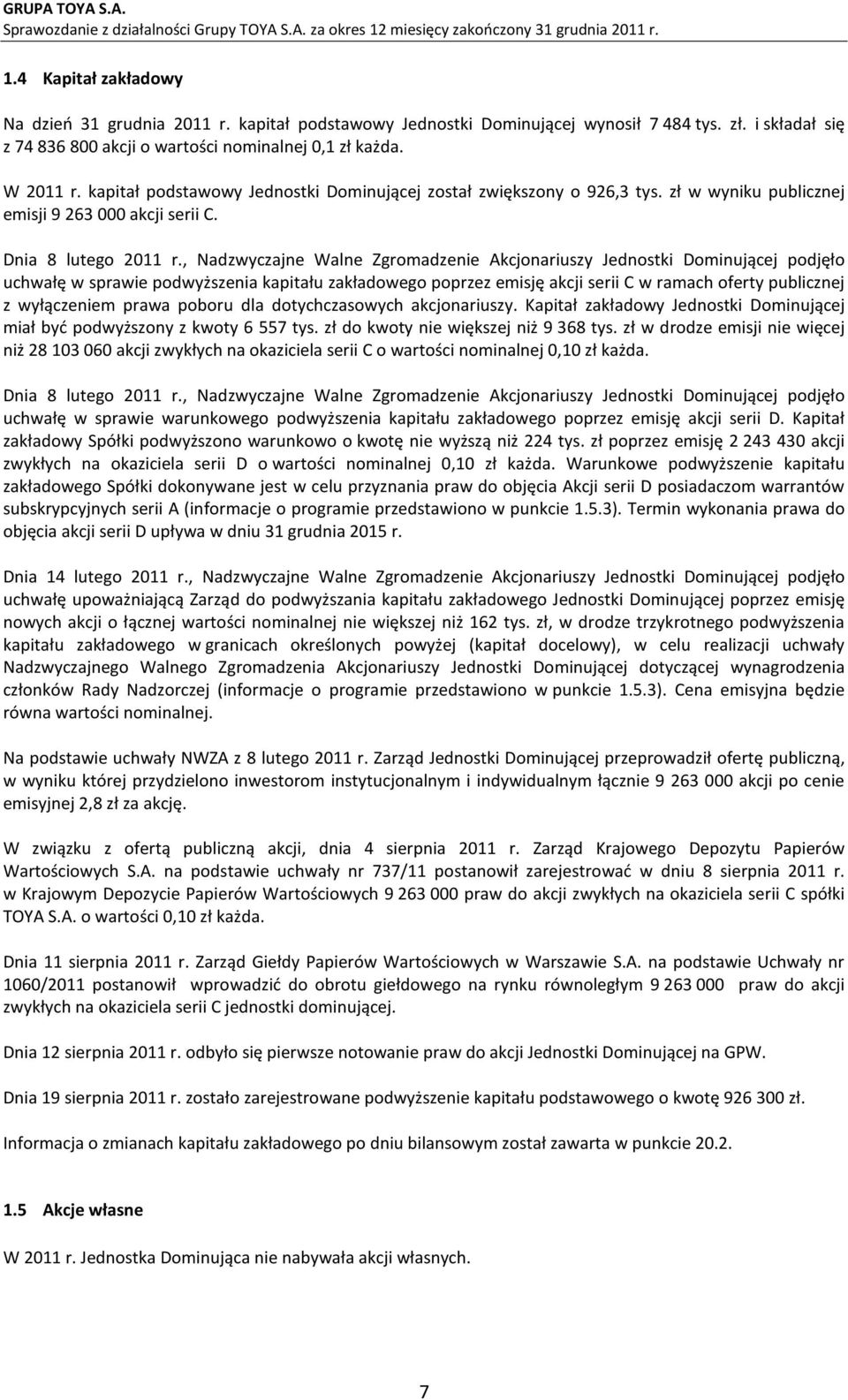 , Nadzwyczajne Walne Zgromadzenie Akcjonariuszy Jednostki Dominującej podjęło uchwałę w sprawie podwyższenia kapitału zakładowego poprzez emisję akcji serii C w ramach oferty publicznej z wyłączeniem