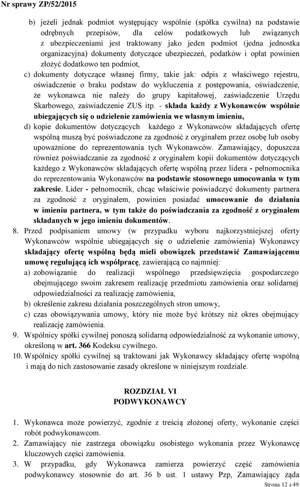 oświadczenie o braku podstaw do wykluczenia z postępowania, oświadczenie, że wykonawca nie należy do grupy kapitałowej, zaświadczenie Urzędu Skarbowego, zaświadczenie ZUS itp.