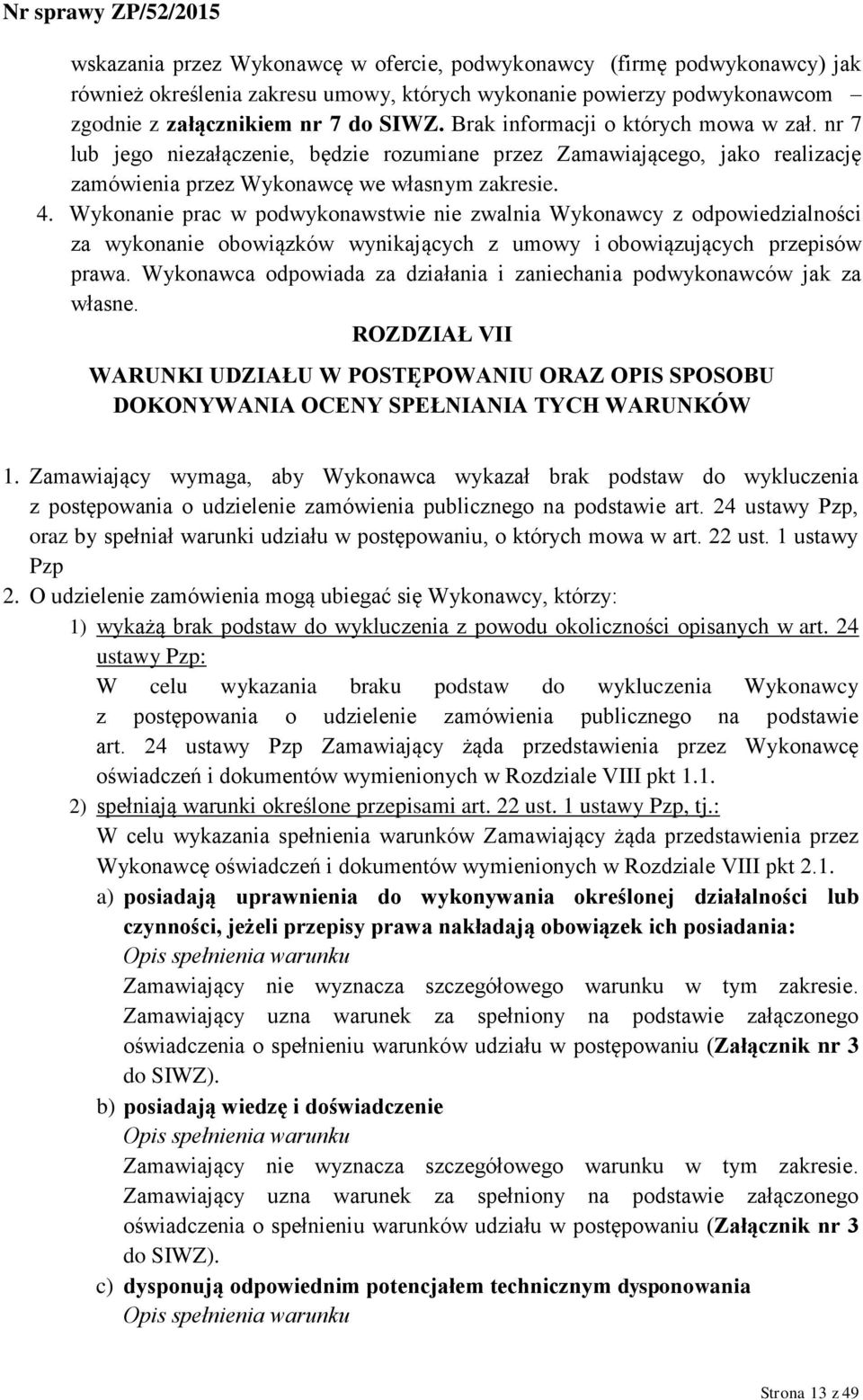 Wykonanie prac w podwykonawstwie nie zwalnia Wykonawcy z odpowiedzialności za wykonanie obowiązków wynikających z umowy i obowiązujących przepisów prawa.