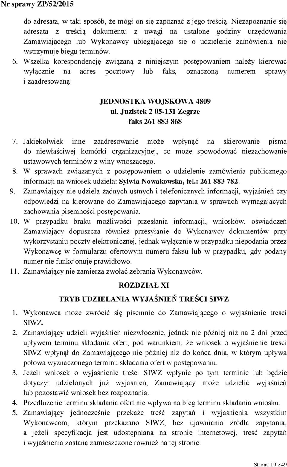 Wszelką korespondencję związaną z niniejszym postępowaniem należy kierować wyłącznie na adres pocztowy lub faks, oznaczoną numerem sprawy i zaadresowaną: JEDNOSTKA WOJSKOWA 4809 ul.