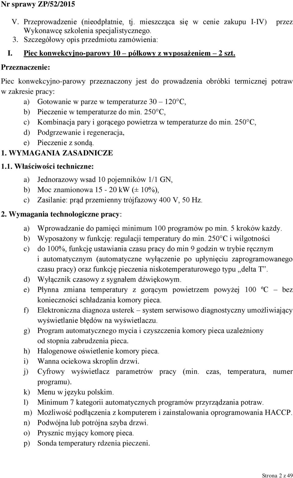 Przeznaczenie: Piec konwekcyjno-parowy przeznaczony jest do prowadzenia obróbki termicznej potraw w zakresie pracy: a) Gotowanie w parze w temperaturze 30 120 C, b) Pieczenie w temperaturze do min.