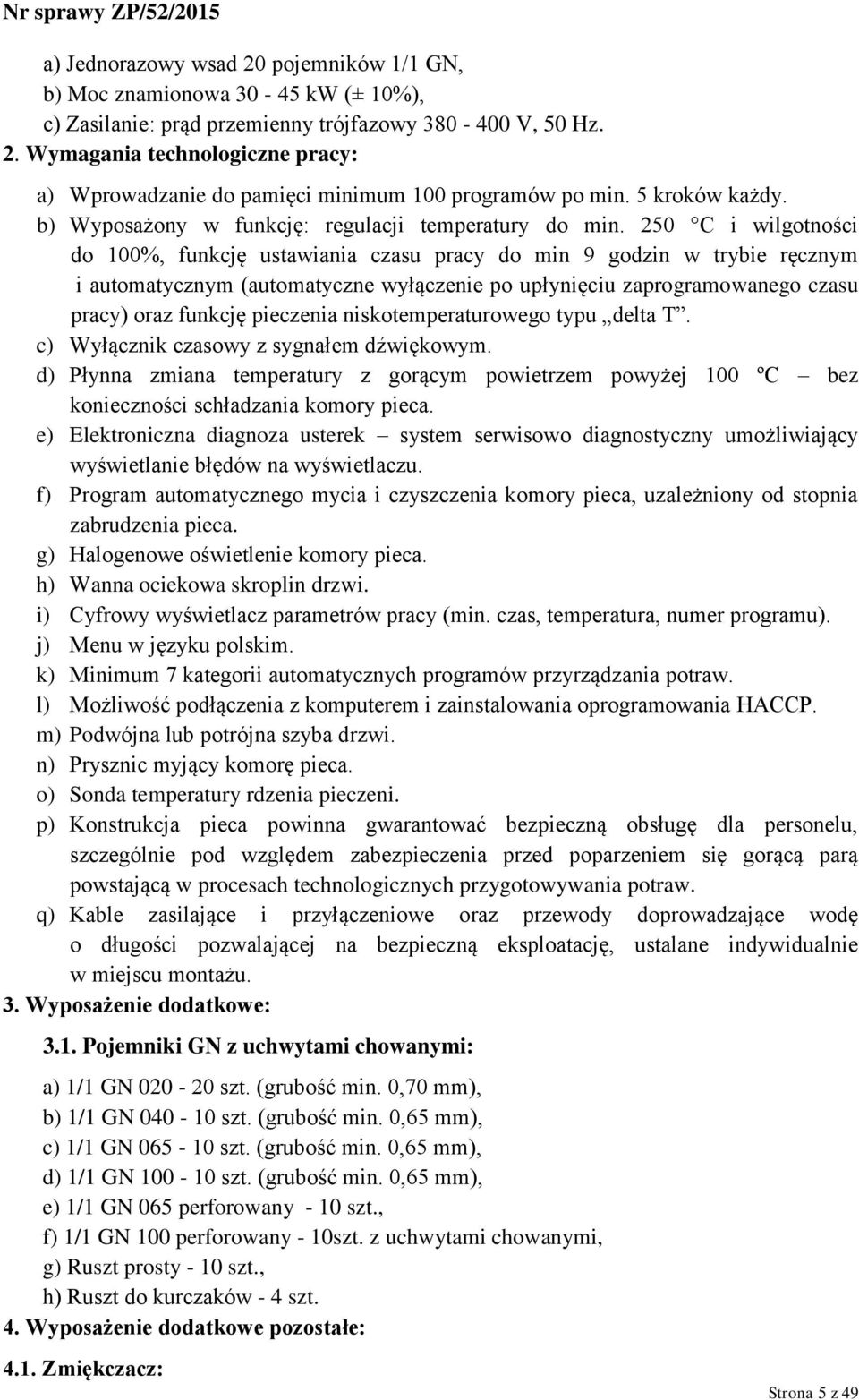 250 C i wilgotności do 100%, funkcję ustawiania czasu pracy do min 9 godzin w trybie ręcznym i automatycznym (automatyczne wyłączenie po upłynięciu zaprogramowanego czasu pracy) oraz funkcję