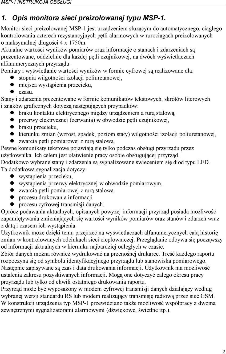 1750m. Aktualne wartości wyników pomiarów oraz informacje o stanach i zdarzeniach są prezentowane, oddzielnie dla każdej pętli czujnikowej, na dwóch wyświetlaczach alfanumerycznych przyrządu.