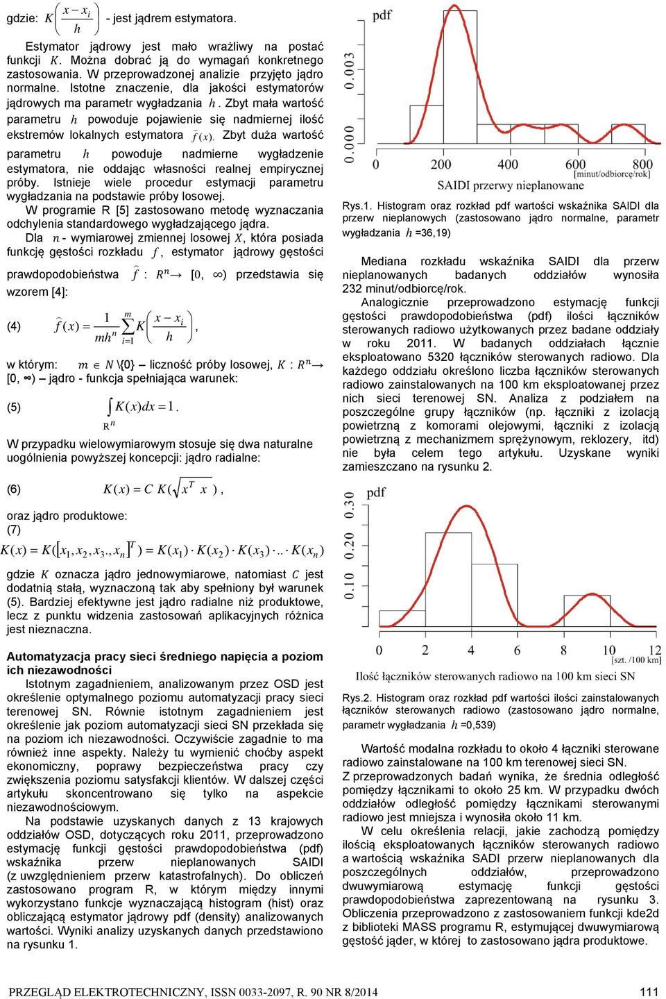 Zbyt mała wartość parametru h powoduje pojawienie się nadmiernej ilość ekstremów lokalnych estymatora f (x).