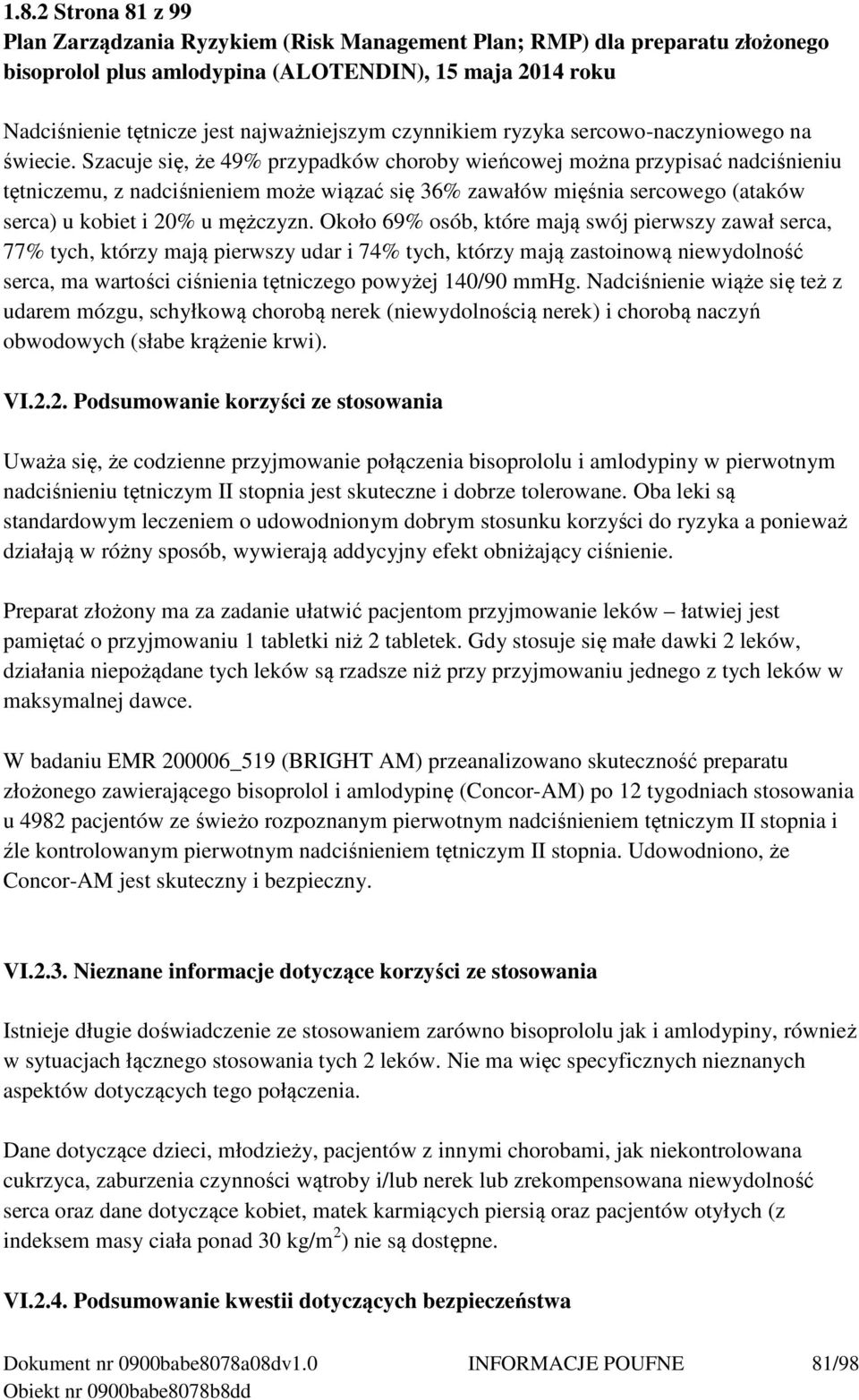 Około 69% osób, które mają swój pierwszy zawał serca, 77% tych, którzy mają pierwszy udar i 74% tych, którzy mają zastoinową niewydolność serca, ma wartości ciśnienia tętniczego powyżej 140/90 mmhg.