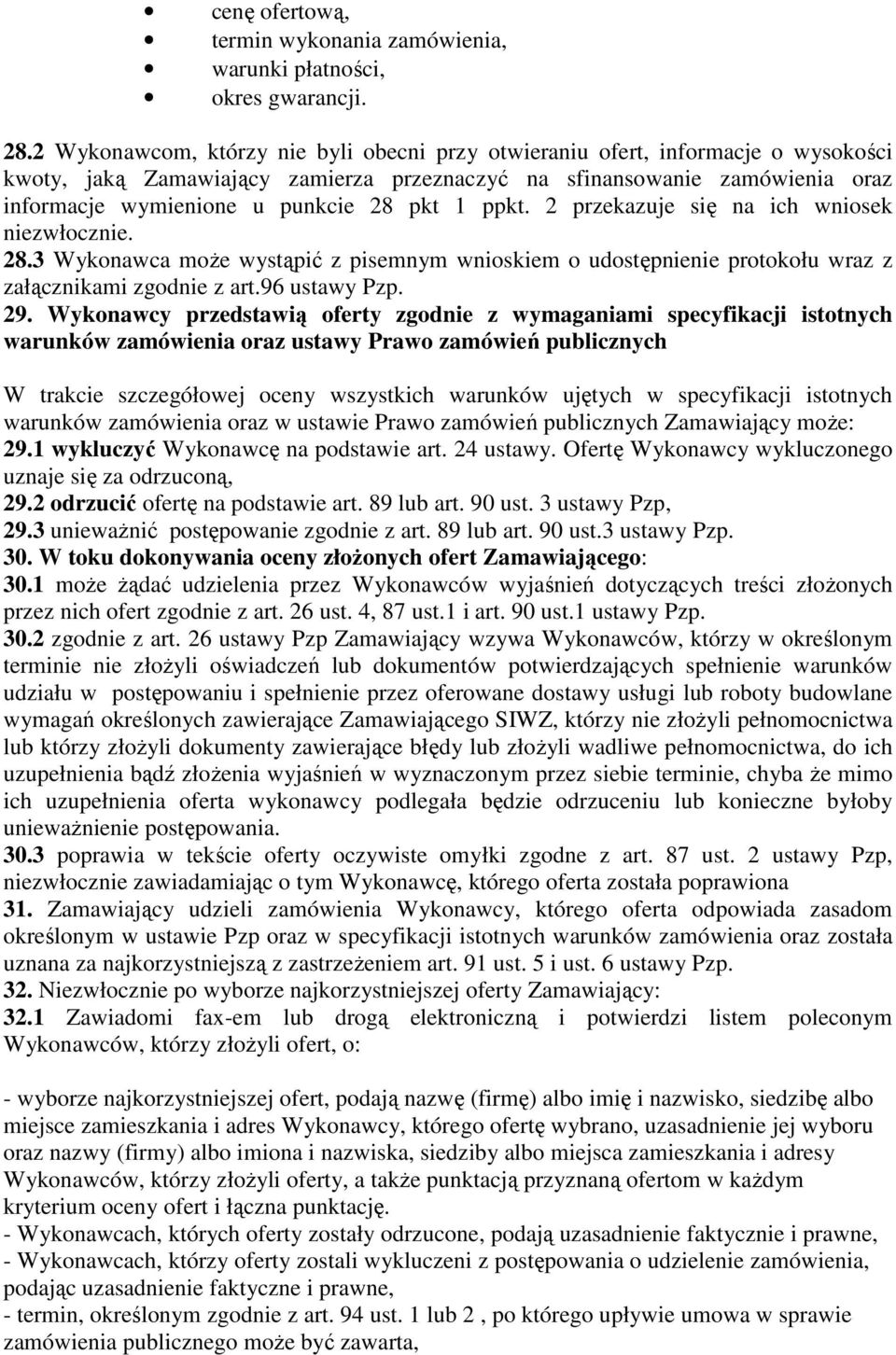 1 ppkt. 2 przekazuje się na ich wniosek niezwłocznie. 28.3 Wykonawca moŝe wystąpić z pisemnym wnioskiem o udostępnienie protokołu wraz z załącznikami zgodnie z art.96 ustawy Pzp. 29.