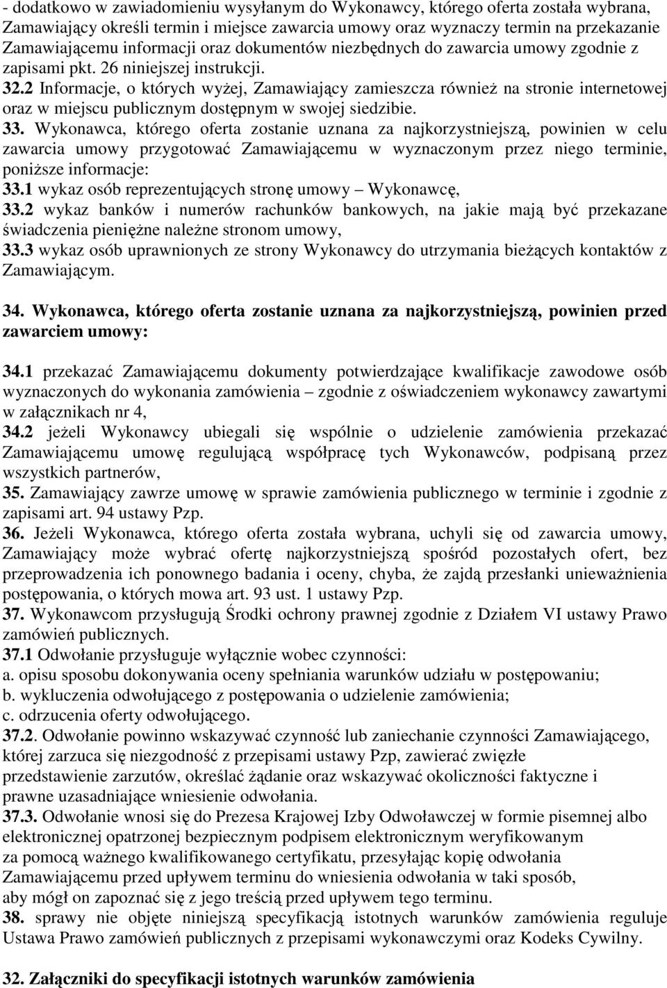 2 Informacje, o których wyŝej, Zamawiający zamieszcza równieŝ na stronie internetowej oraz w miejscu publicznym dostępnym w swojej siedzibie. 33.