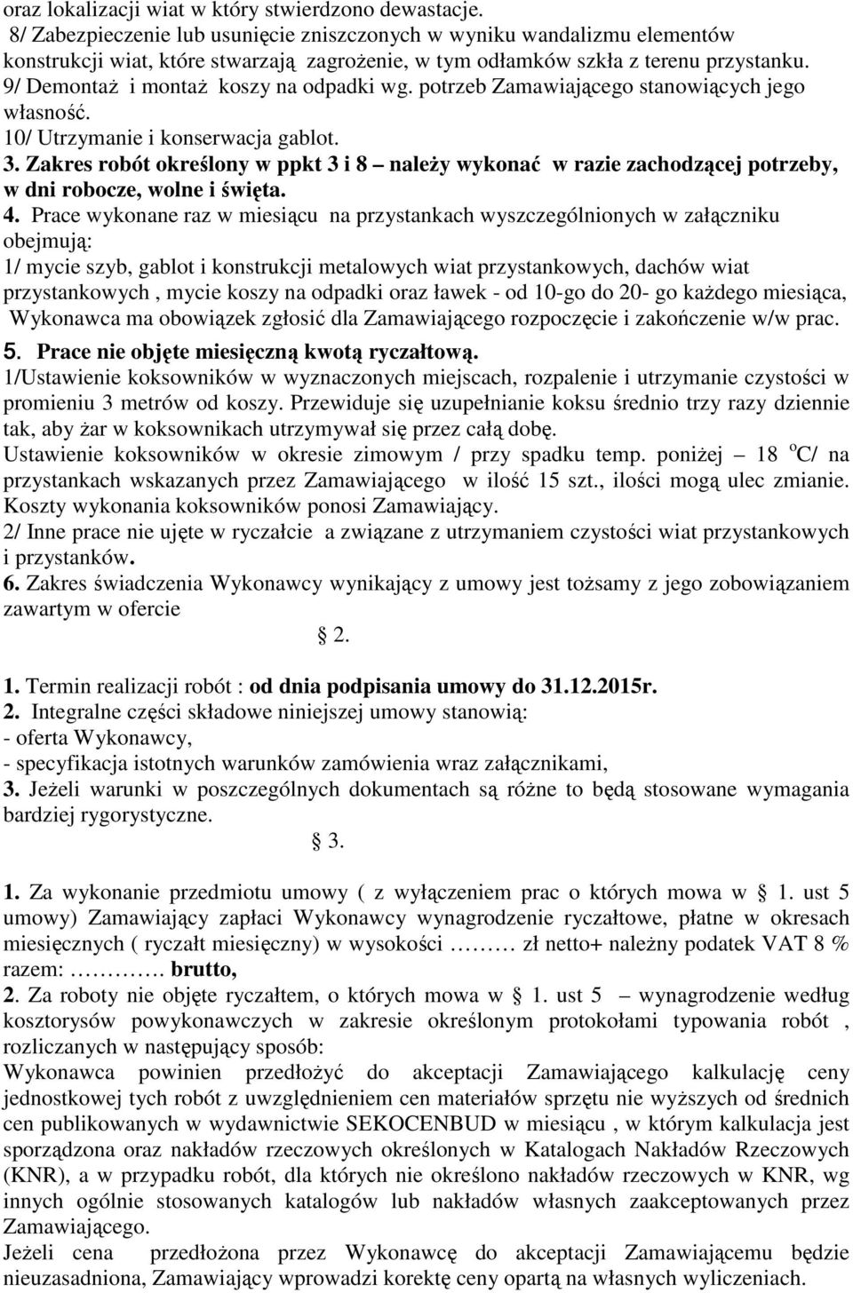 9/ DemontaŜ i montaŝ koszy na odpadki wg. potrzeb Zamawiającego stanowiących jego własność. 10/ Utrzymanie i konserwacja gablot. 3.