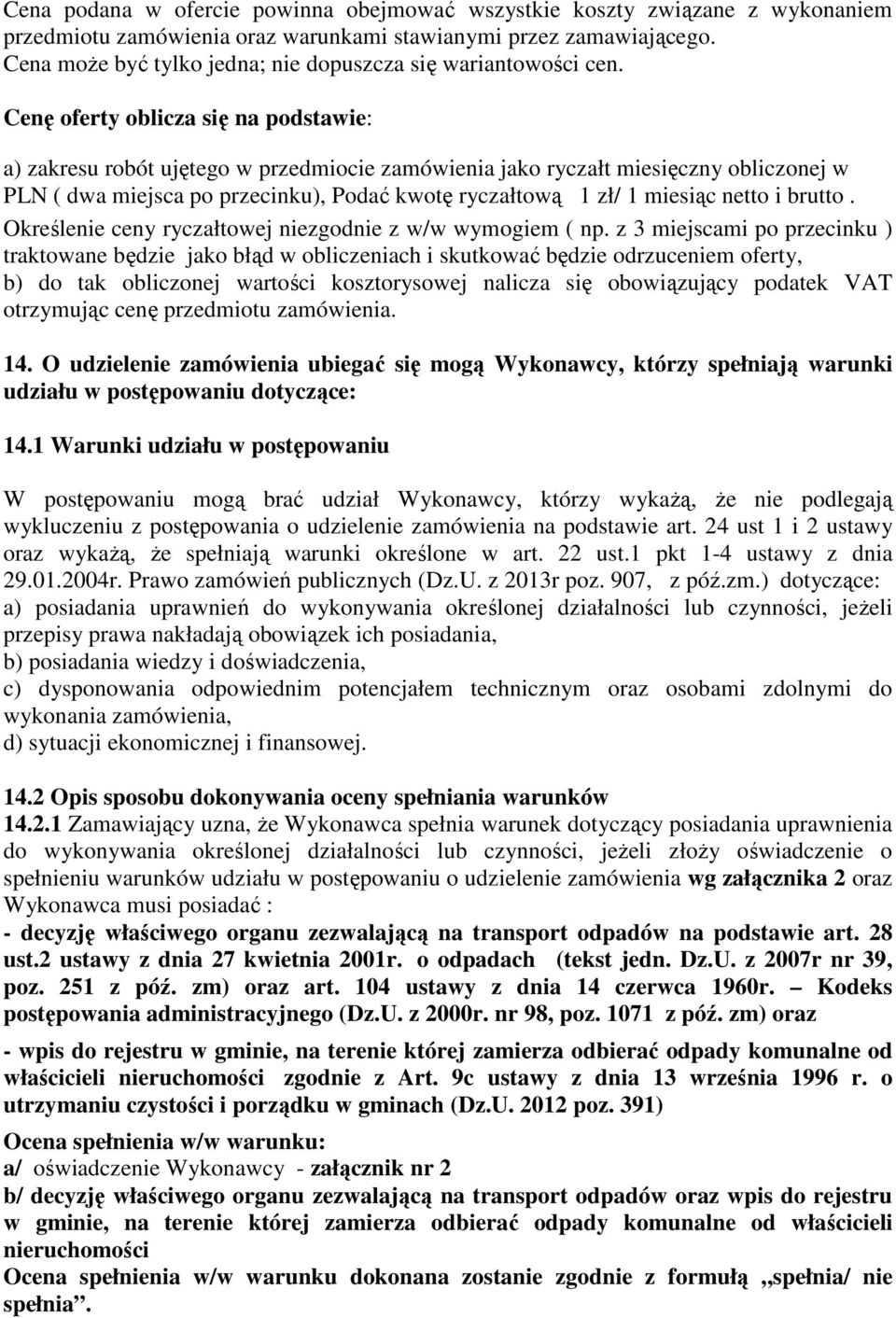 Cenę oferty oblicza się na podstawie: a) zakresu robót ujętego w przedmiocie zamówienia jako ryczałt miesięczny obliczonej w PLN ( dwa miejsca po przecinku), Podać kwotę ryczałtową 1 zł/ 1 miesiąc