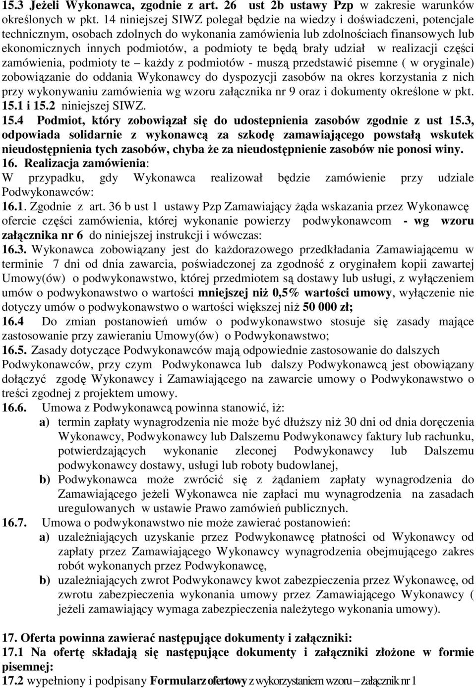 podmioty te będą brały udział w realizacji części zamówienia, podmioty te kaŝdy z podmiotów - muszą przedstawić pisemne ( w oryginale) zobowiązanie do oddania Wykonawcy do dyspozycji zasobów na okres