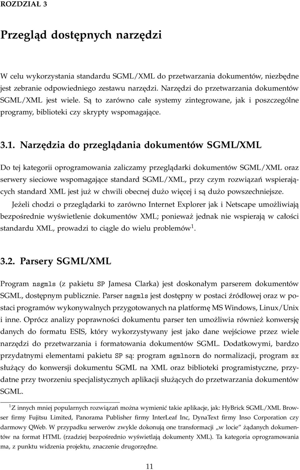 Narzędzia do przeglądania dokumentów SGML/XML Do tej kategorii oprogramowania zaliczamy przeglądarki dokumentów SGML/XML oraz serwery sieciowe wspomagające standard SGML/XML, przy czym rozwiązań