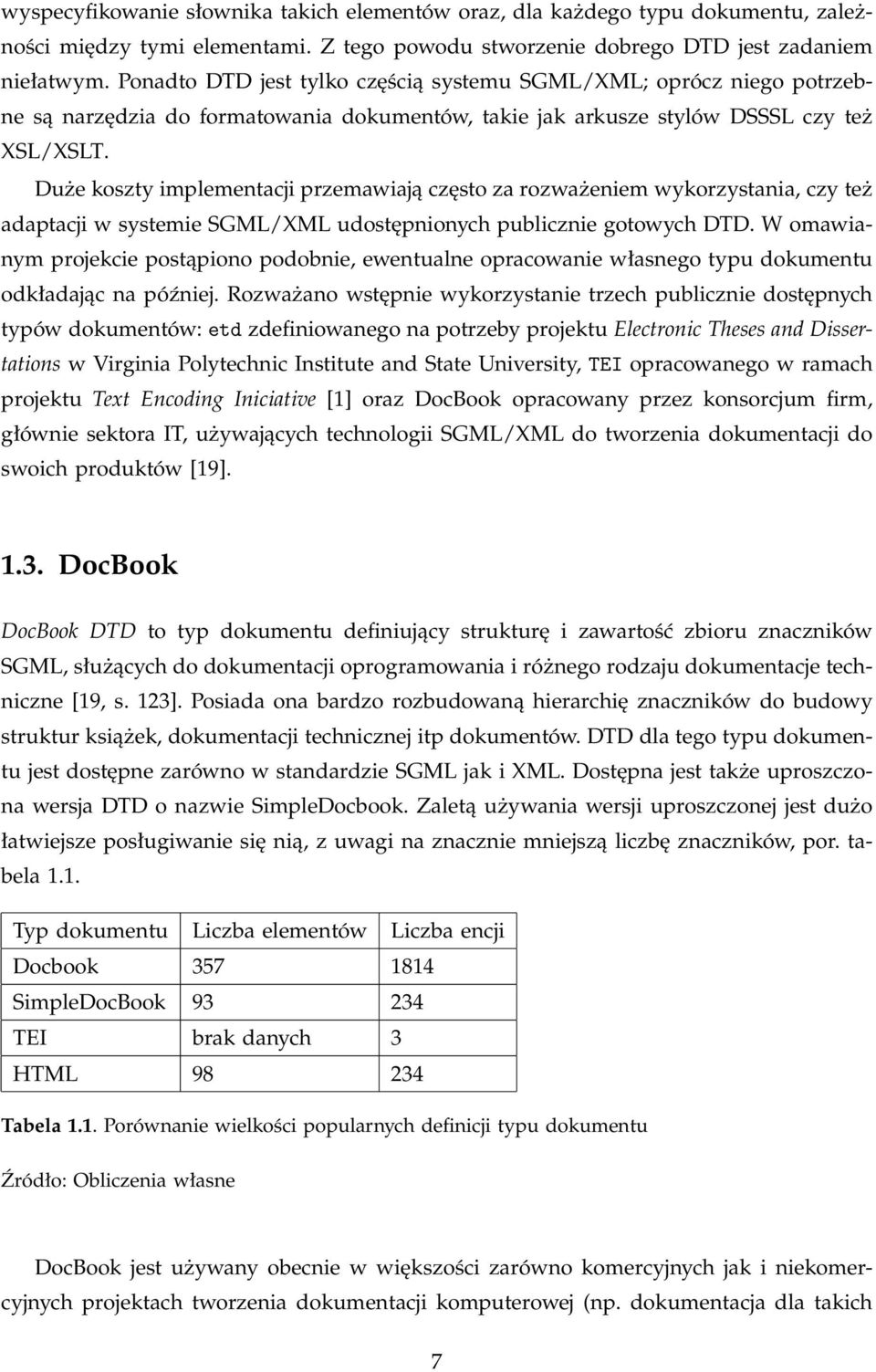 Duże koszty implementacji przemawiają często za rozważeniem wykorzystania, czy też adaptacji w systemie SGML/XML udostępnionych publicznie gotowych DTD.