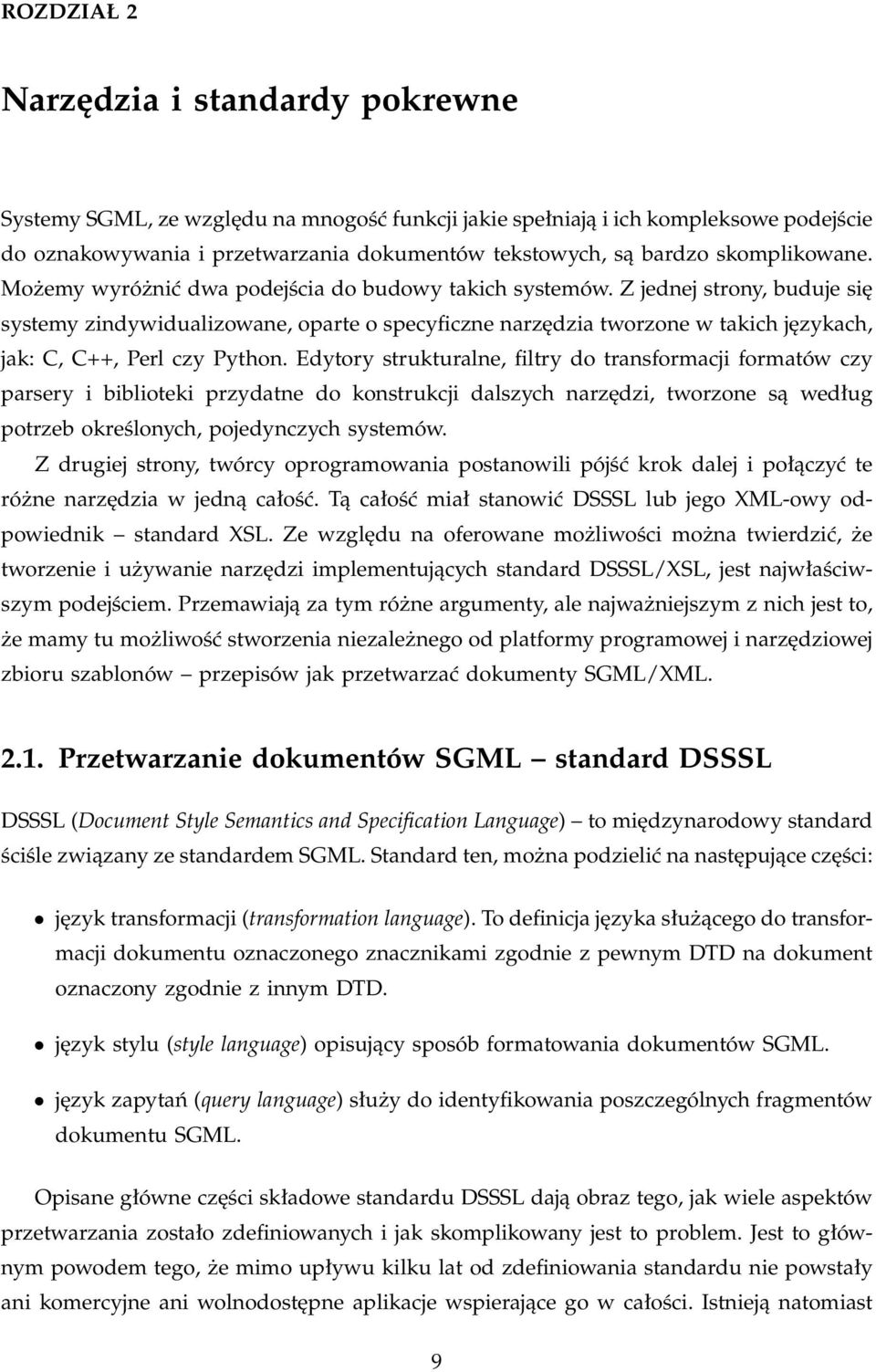 Z jednej strony, buduje się systemy zindywidualizowane, oparte o specyficzne narzędzia tworzone w takich językach, jak: C, C++, Perl czy Python.