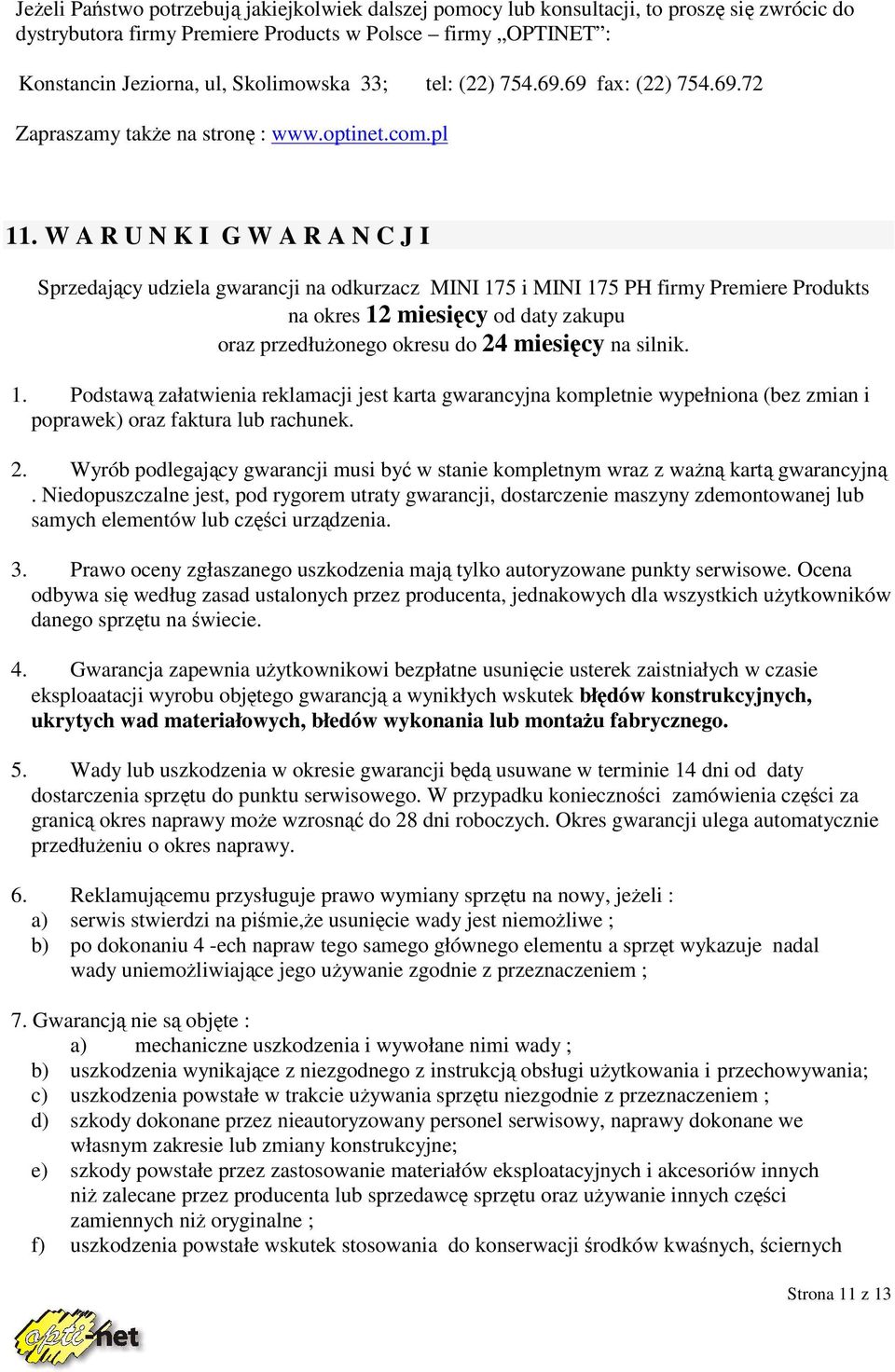 W A R U N K I G W A R A N C J I Sprzedajcy udziela gwarancji na odkurzacz MINI 175 i MINI 175 PH firmy Premiere Produkts na okres 12 miesicy od daty zakupu oraz przedłuonego okresu do 24 miesicy na