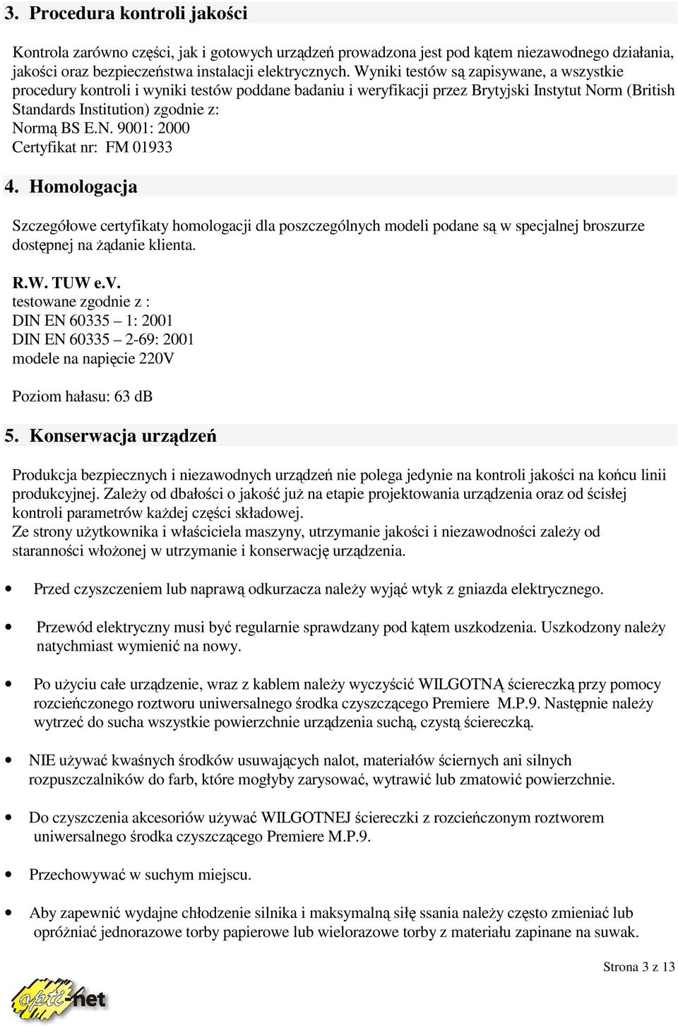 Homologacja Szczegółowe certyfikaty homologacji dla poszczególnych modeli podane s w specjalnej broszurze dostpnej na danie klienta. R.W. TUW e.v.