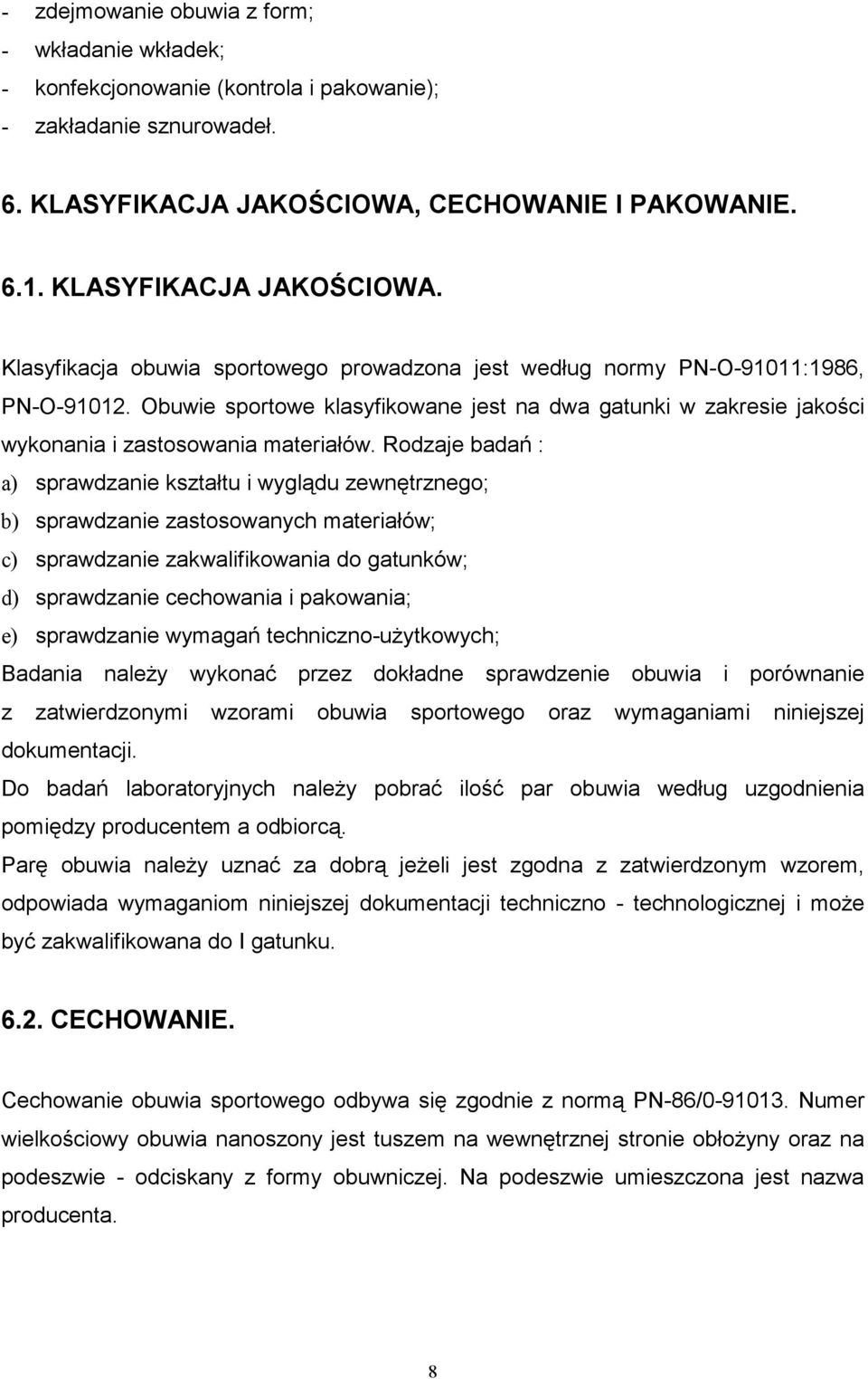 Obuwie sportowe klasyfikowane jest na dwa gatunki w zakresie jakości wykonania i zastosowania materiałów.