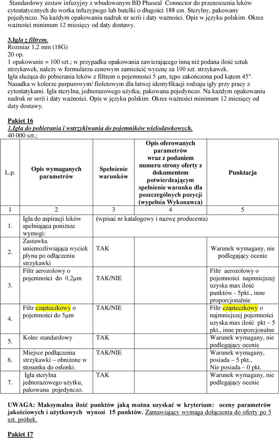 ; w przypadku opakowania zawierającego inną niż podana ilość sztuk strzykawek, należy w formularzu cenowym zamieścić wycenę za 100 szt. strzykawek. Igła służąca do pobierania leków z filtrem o pojemności 5 µm, tępo zakończona pod kątem 45.