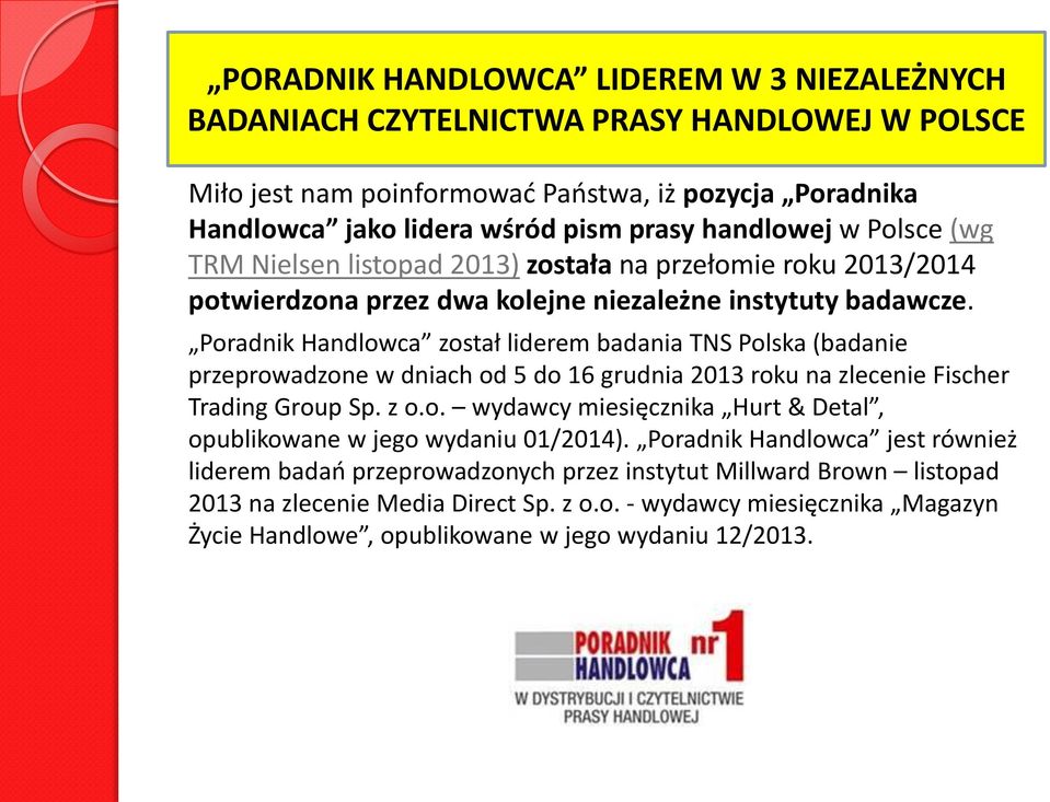 Poradnik Handlowca został liderem badania TNS Polska (badanie przeprowadzone w dniach od 5 do 16 grudnia 2013 roku na zlecenie Fischer Trading Group Sp. z o.o. wydawcy miesięcznika Hurt & Detal, opublikowane w jego wydaniu 01/2014).