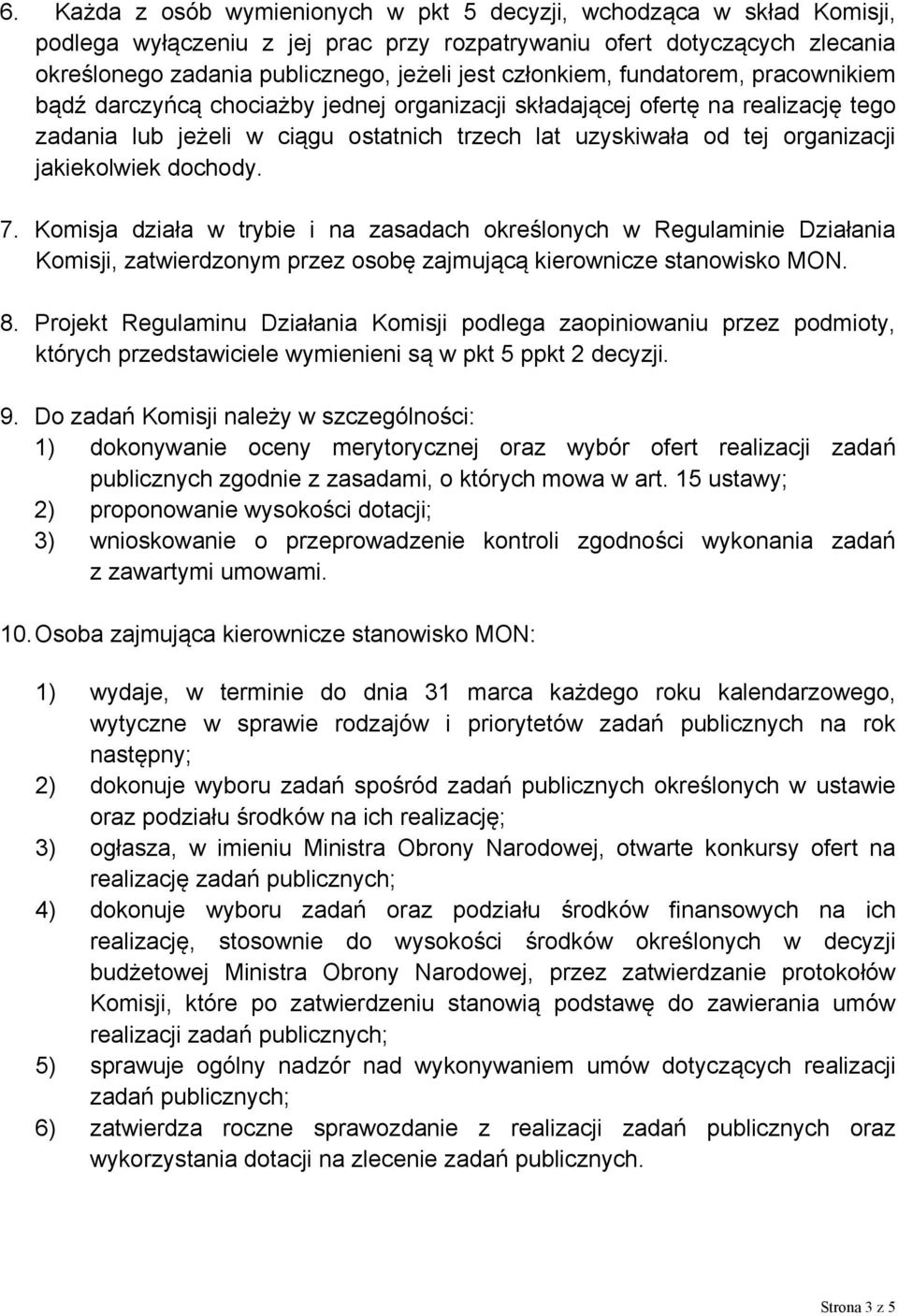 jakiekolwiek dochody. 7. Komisja działa w trybie i na zasadach określonych w Regulaminie Działania Komisji, zatwierdzonym przez osobę zajmującą kierownicze stanowisko MON. 8.