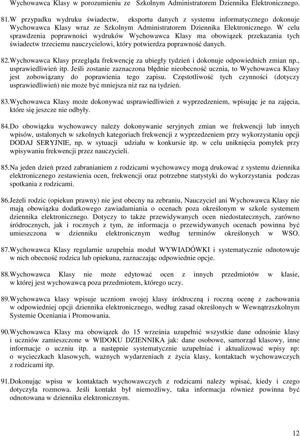 W celu sprawdzenia poprawności wydruków Wychowawca Klasy ma obowiązek przekazania tych świadectw trzeciemu nauczycielowi, który potwierdza poprawność danych. 82.