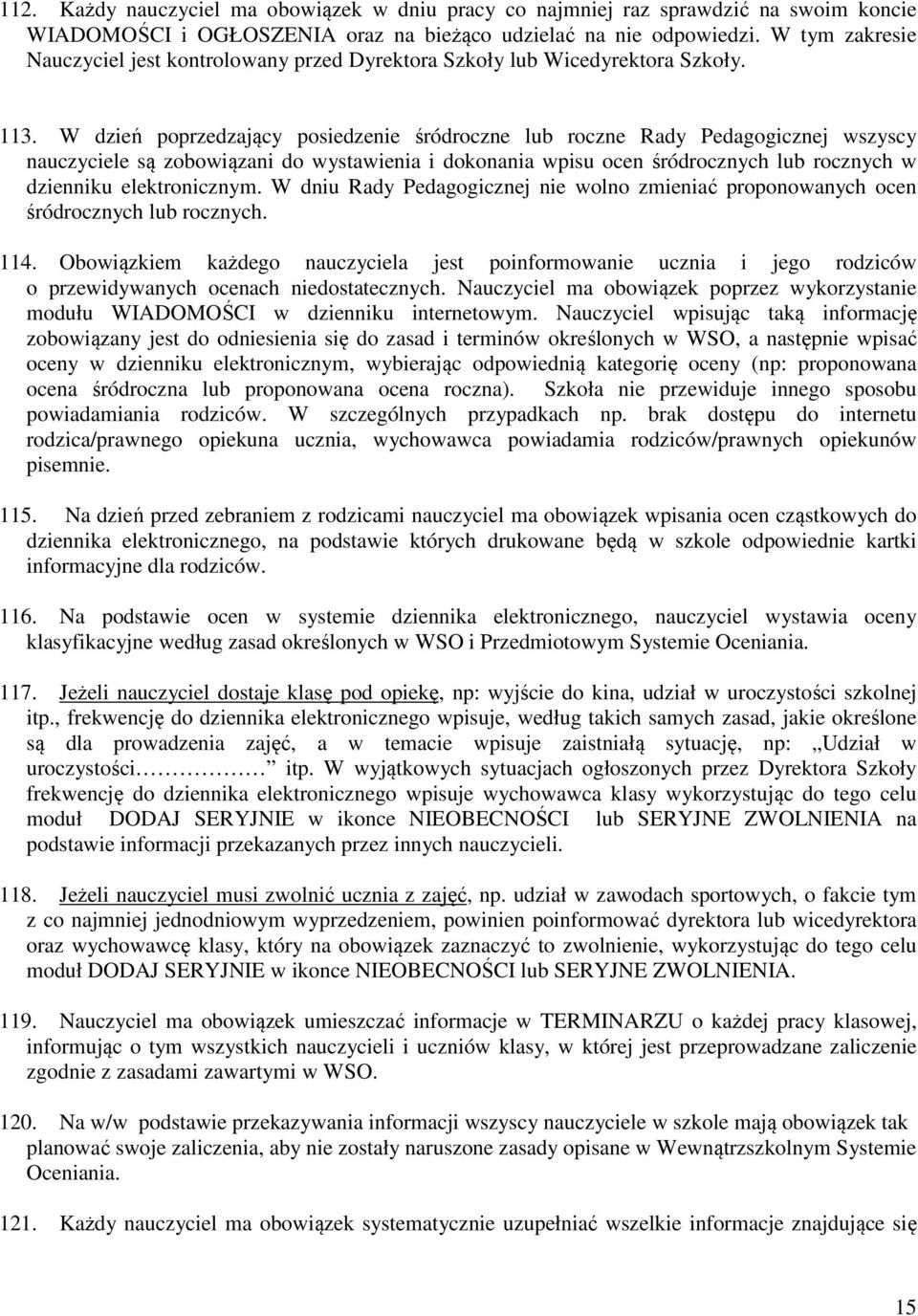 W dzień poprzedzający posiedzenie śródroczne lub roczne Rady Pedagogicznej wszyscy nauczyciele są zobowiązani do wystawienia i dokonania wpisu ocen śródrocznych lub rocznych w dzienniku