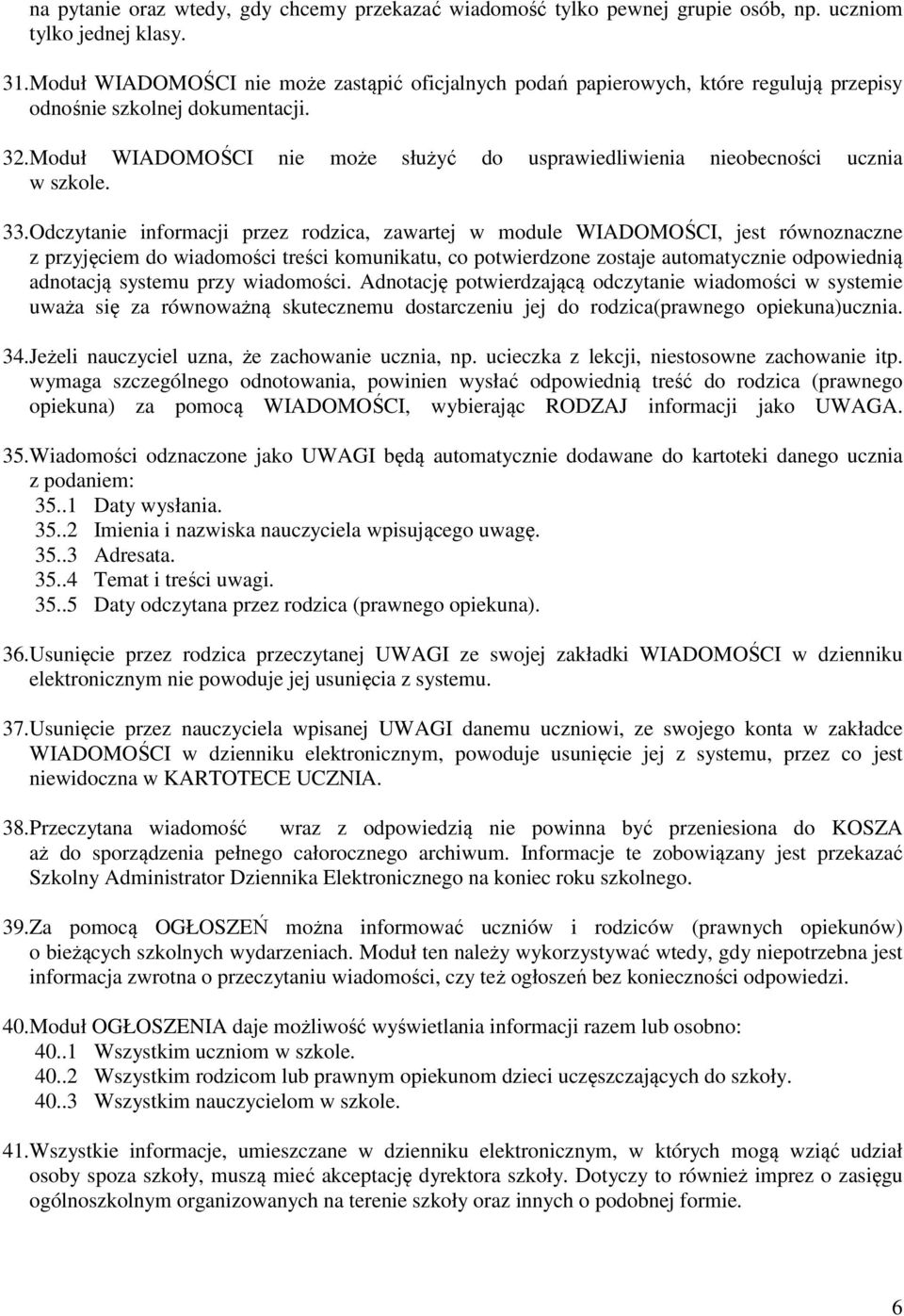 Moduł WIADOMOŚCI nie może służyć do usprawiedliwienia nieobecności ucznia w szkole. 33.