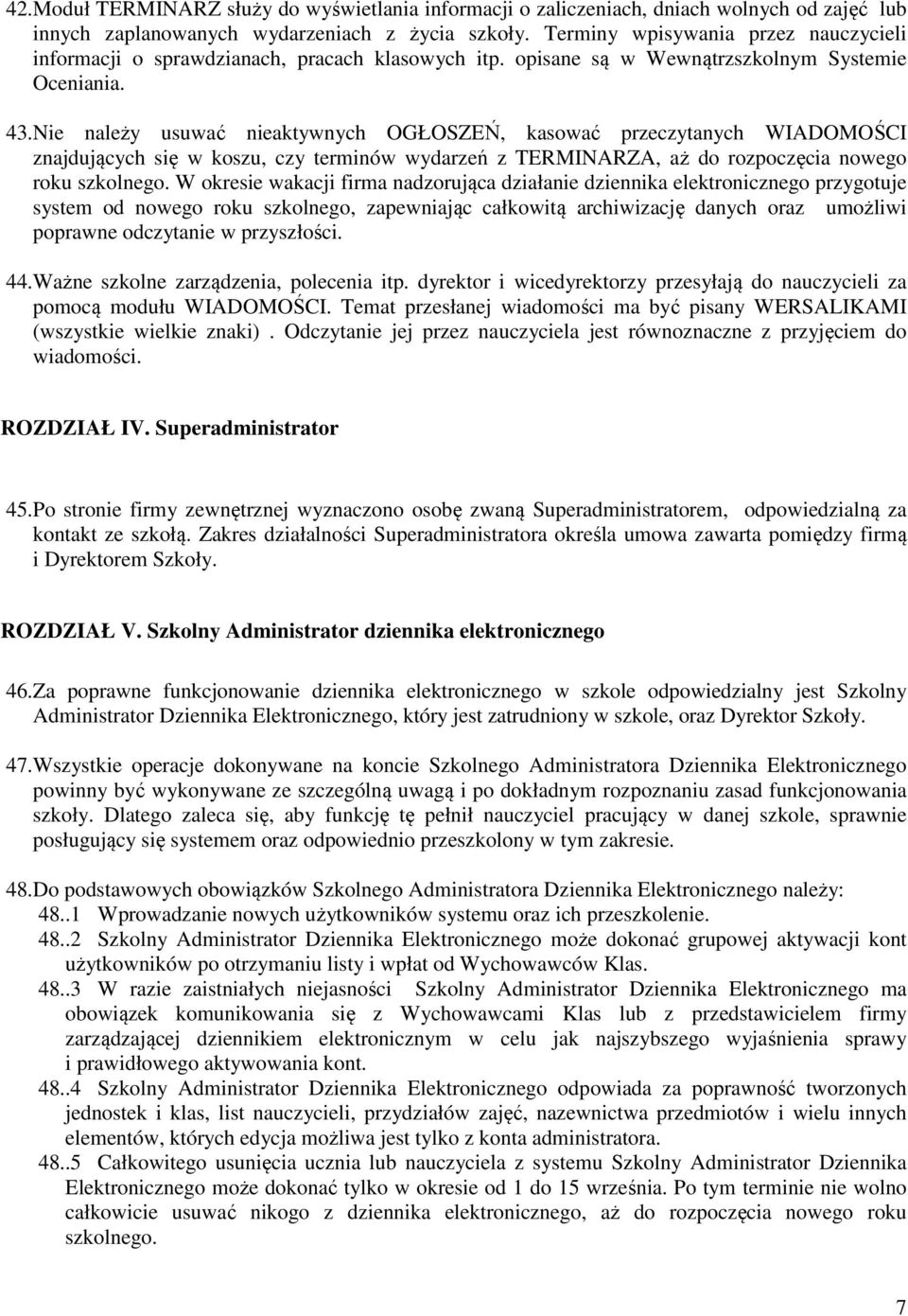 Nie należy usuwać nieaktywnych OGŁOSZEŃ, kasować przeczytanych WIADOMOŚCI znajdujących się w koszu, czy terminów wydarzeń z TERMINARZA, aż do rozpoczęcia nowego roku szkolnego.