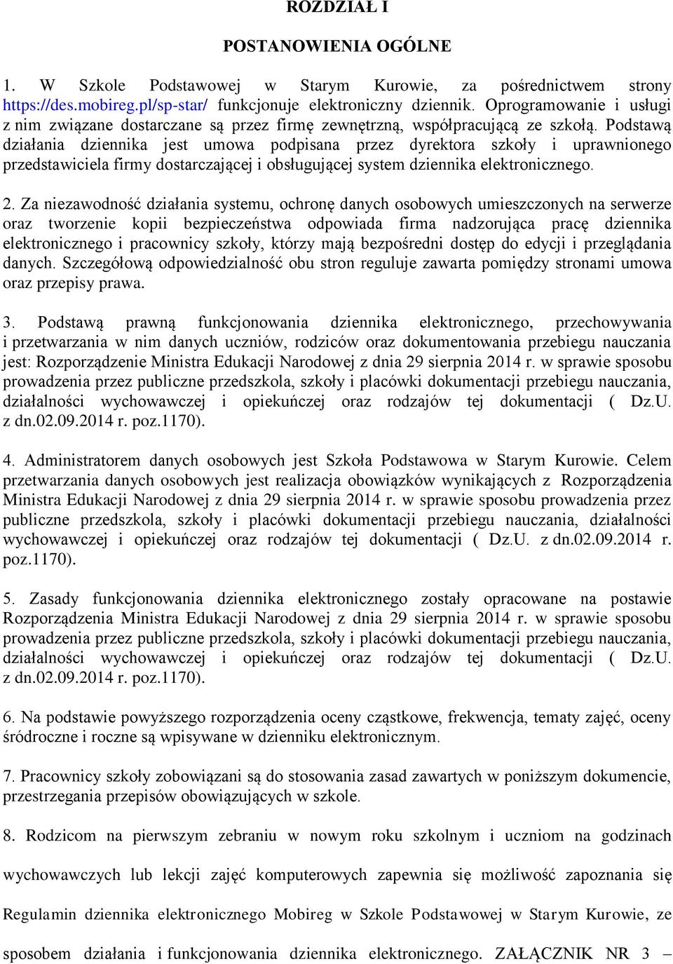 Podstawą działania dziennika jest umowa podpisana przez dyrektora szkoły i uprawnionego przedstawiciela firmy dostarczającej i obsługującej system dziennika elektronicznego. 2.