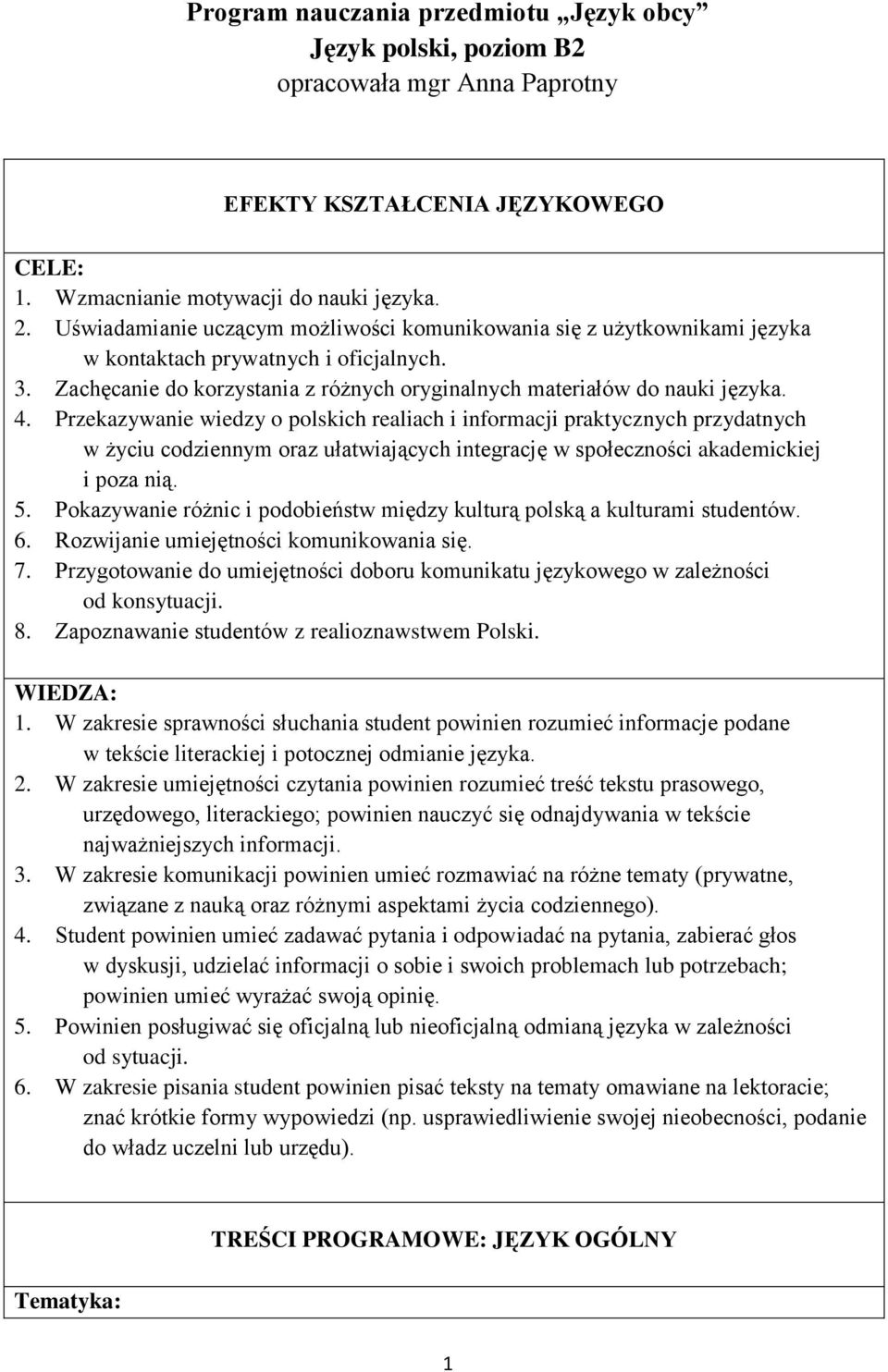 Przekazywanie wiedzy o polskich realiach i informacji praktycznych przydatnych w życiu codziennym oraz ułatwiających integrację w społeczności akademickiej i poza nią. 5.