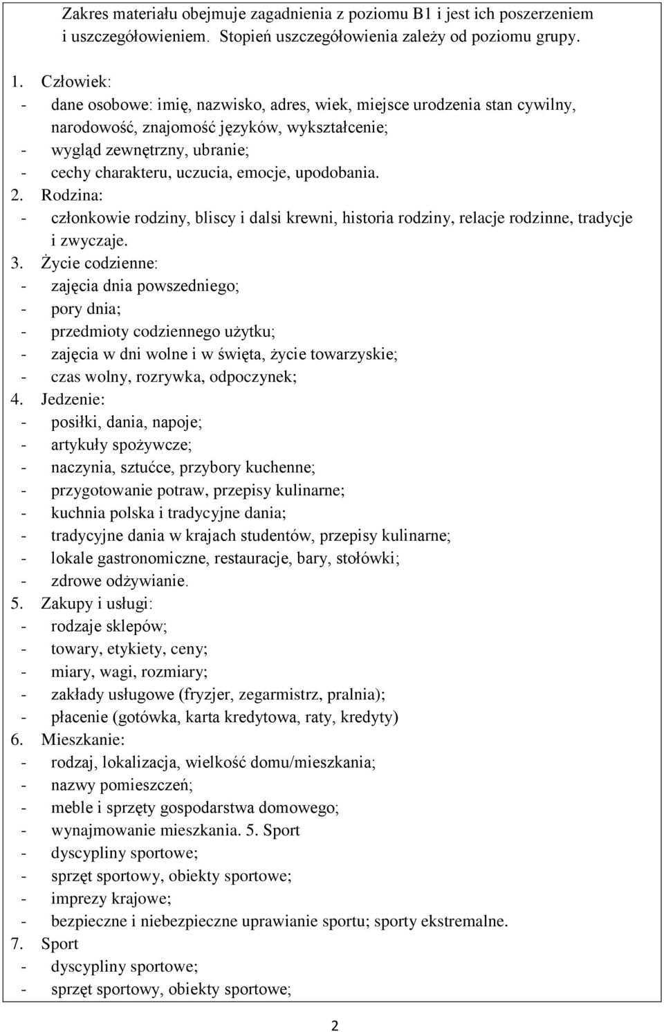 upodobania. 2. Rodzina: - członkowie rodziny, bliscy i dalsi krewni, historia rodziny, relacje rodzinne, tradycje i zwyczaje. 3.