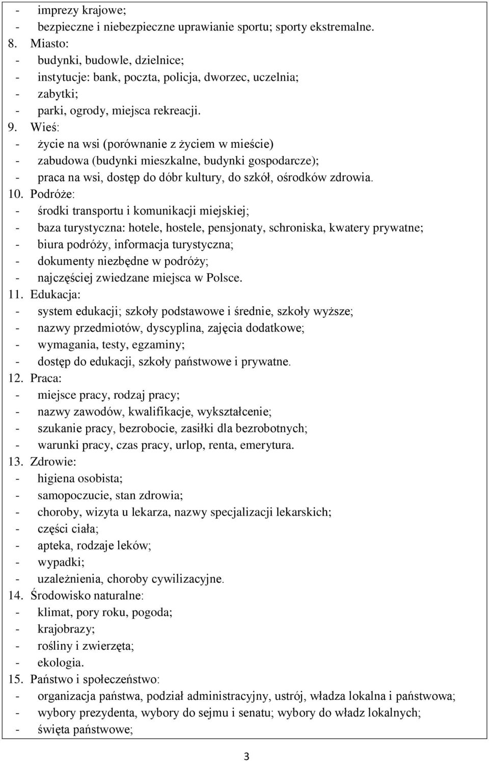 Wieś: - życie na wsi (porównanie z życiem w mieście) - zabudowa (budynki mieszkalne, budynki gospodarcze); - praca na wsi, dostęp do dóbr kultury, do szkół, ośrodków zdrowia. 10.