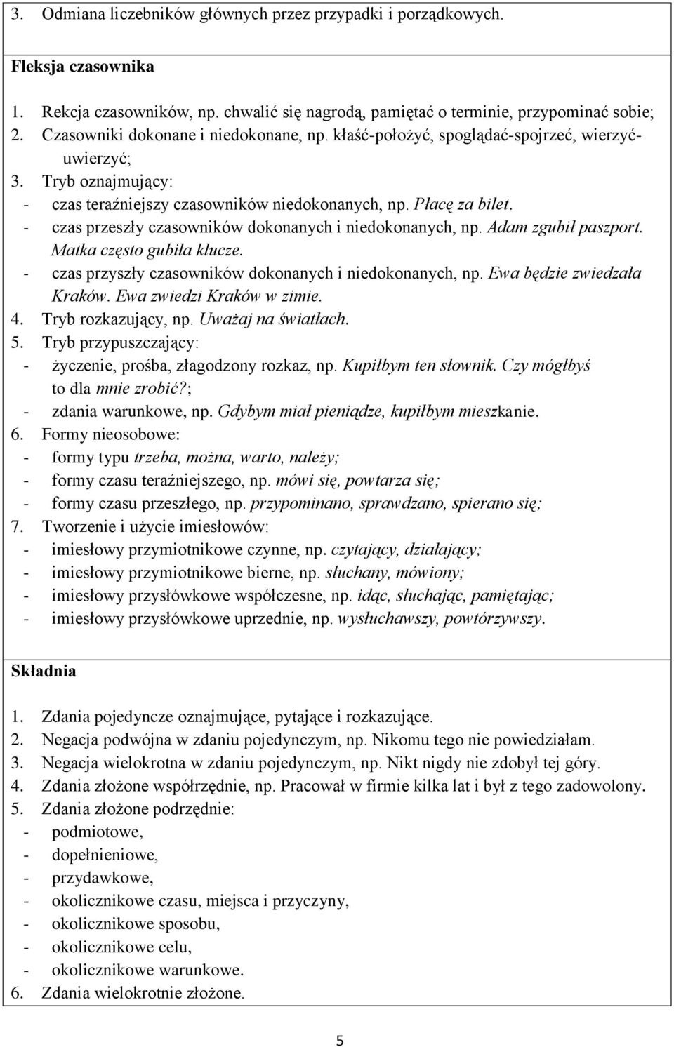 - czas przeszły czasowników dokonanych i niedokonanych, np. Adam zgubił paszport. Matka często gubiła klucze. - czas przyszły czasowników dokonanych i niedokonanych, np. Ewa będzie zwiedzała Kraków.