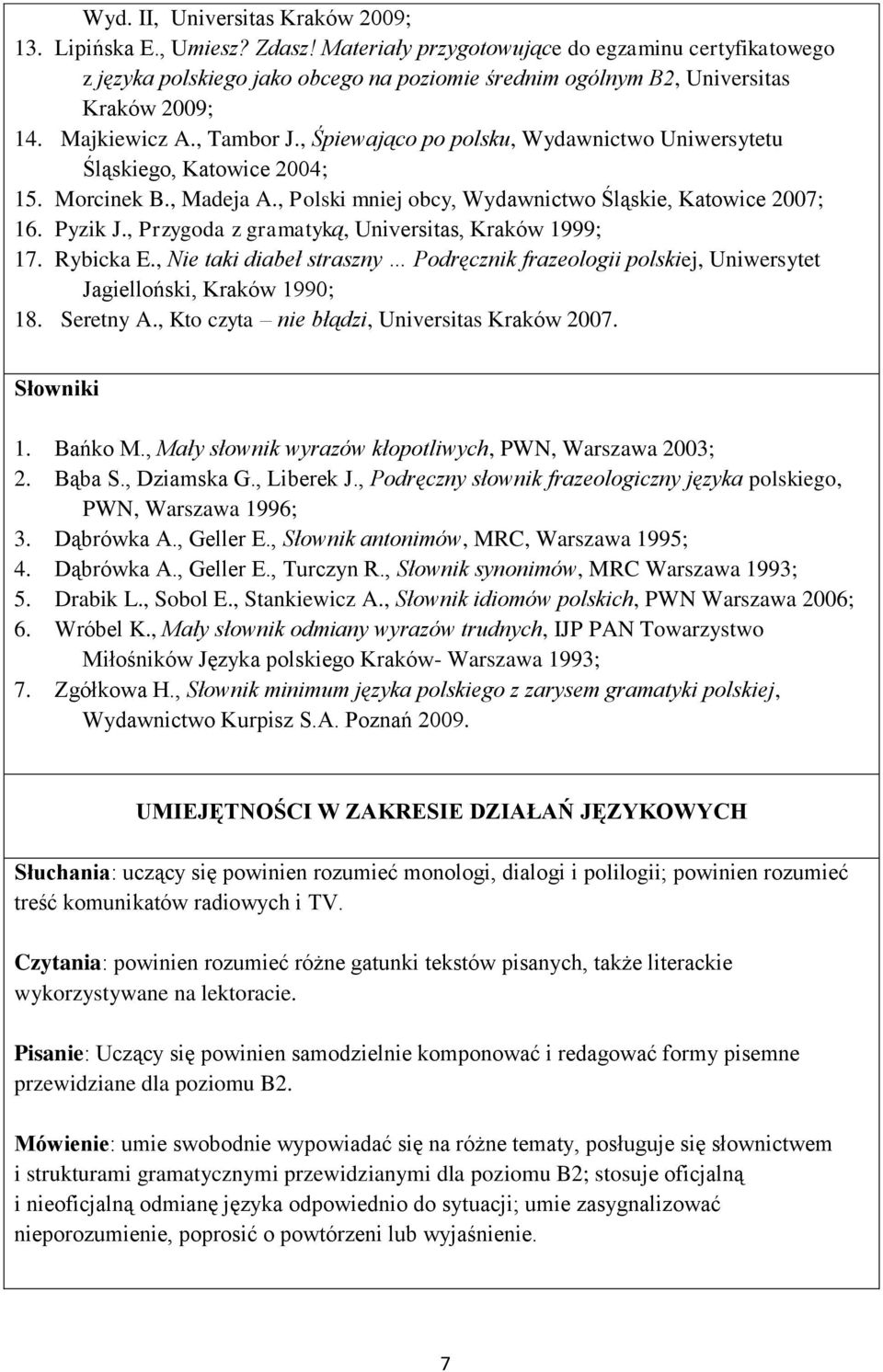 , Śpiewająco po polsku, Wydawnictwo Uniwersytetu Śląskiego, Katowice 2004; 15. Morcinek B., Madeja A., Polski mniej obcy, Wydawnictwo Śląskie, Katowice 2007; 16. Pyzik J.